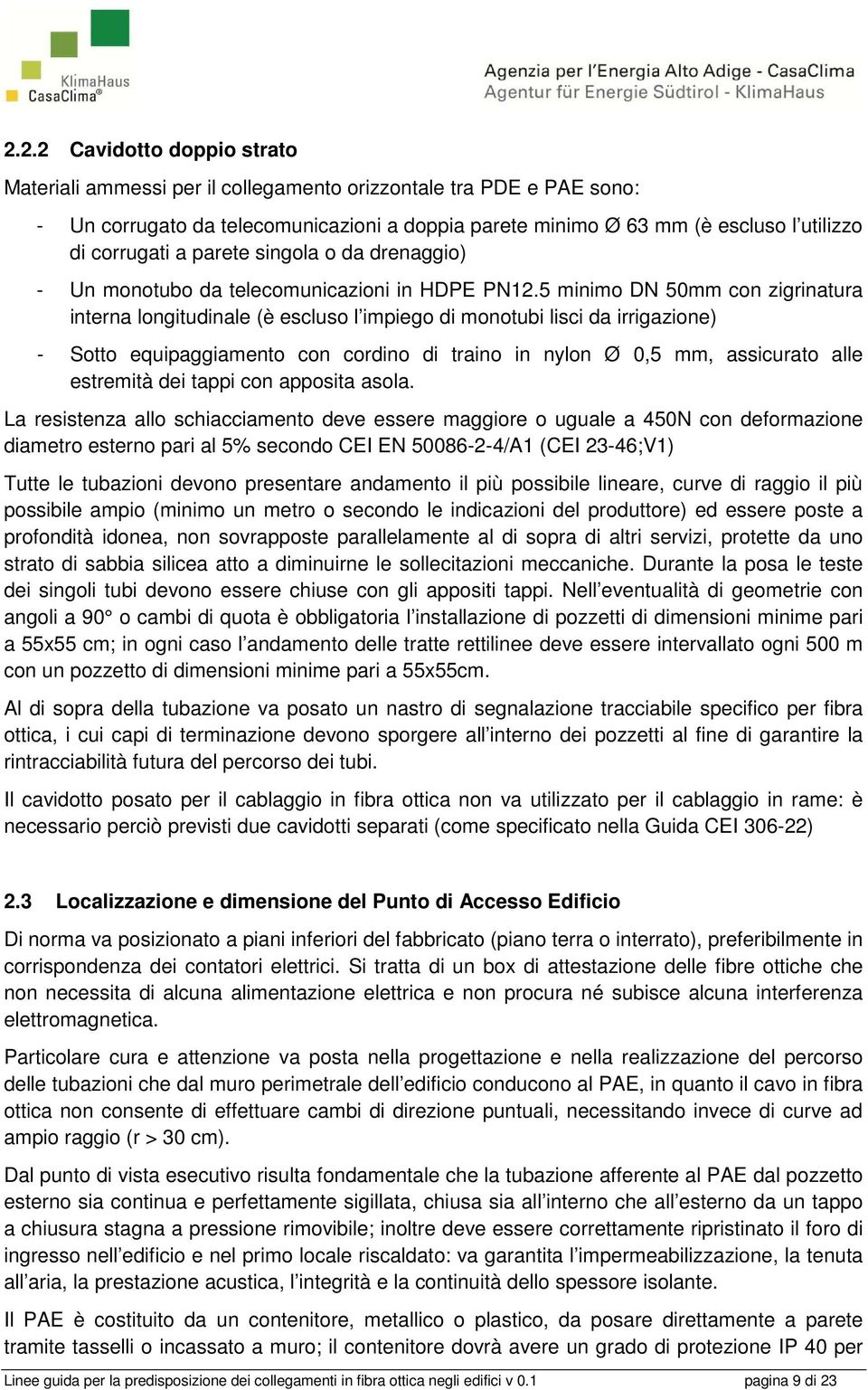 5 minimo DN 50mm con zigrinatura interna longitudinale (è escluso l impiego di monotubi lisci da irrigazione) - Sotto equipaggiamento con cordino di traino in nylon Ø 0,5 mm, assicurato alle