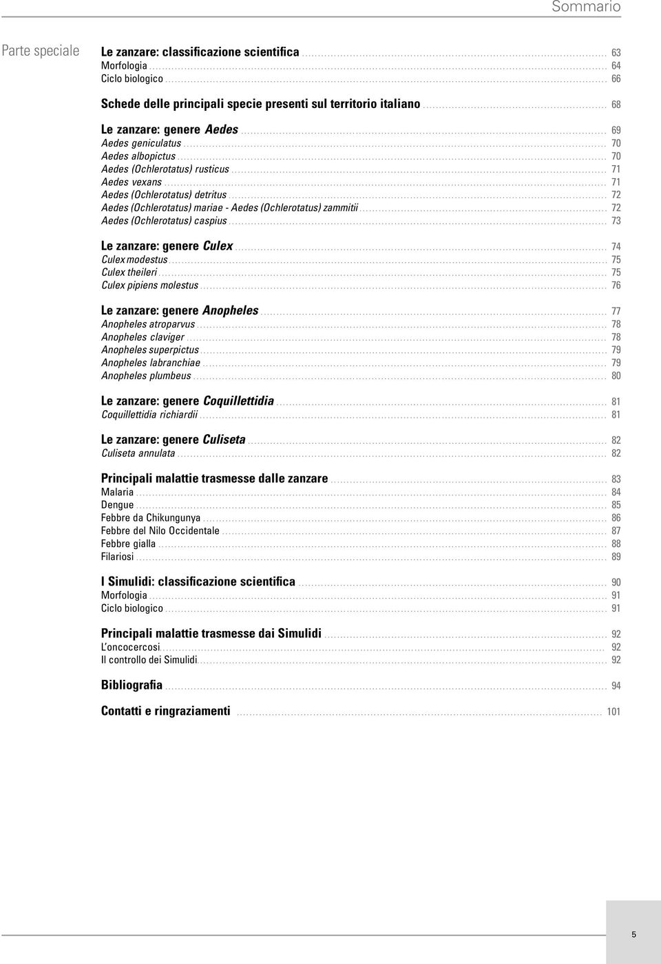 ... 72 Aedes (Ochlerotatus) mariae - Aedes (Ochlerotatus) zammitii.... 72 Aedes (Ochlerotatus) caspius.... 73 Le zanzare: genere Culex.... 74 Culex modestus.... 75 Culex theileri.