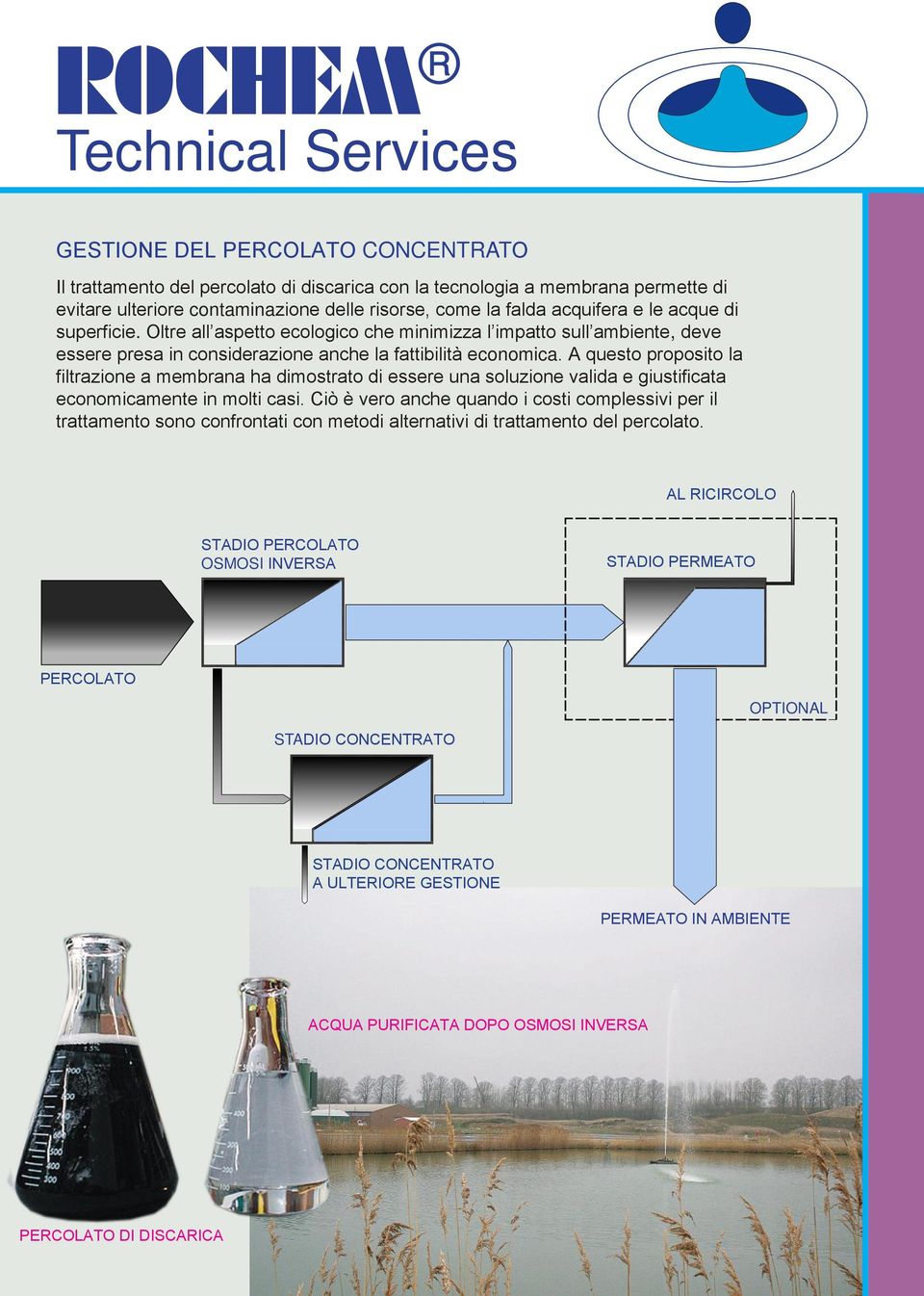 Oltre all aspetto ecologico che minimizza l impatto sull ambiente, deve essere presa in considerazione anche la fattibilità economica.