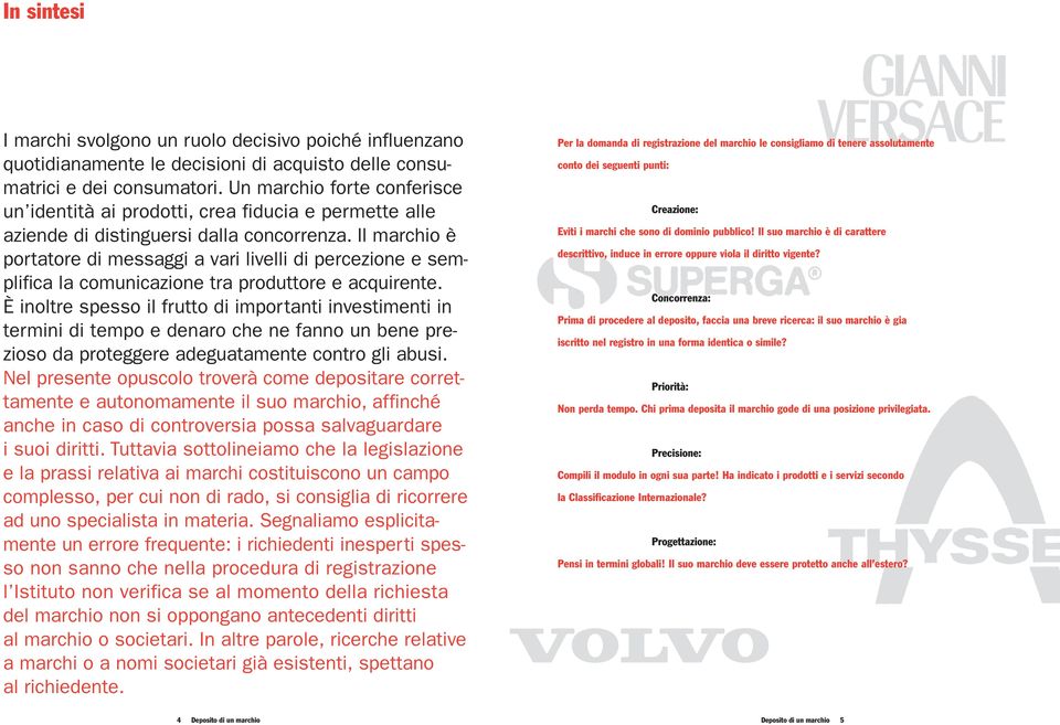 Il marchio è portatore di messaggi a vari livelli di percezione e semplifica la comunicazione tra produttore e acquirente.