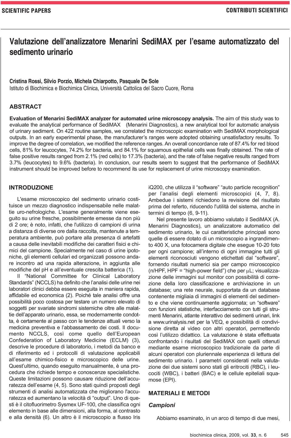 The aim of this study was to evaluate the analytical performance of SediMAX (Menarini Diagnostics), a new analytical tool for automatic analysis of urinary sediment.