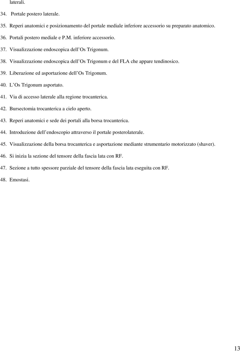 L Os Trigonum asportato. 41. Via di accesso laterale alla regione trocanterica. 42. Bursectomia trocanterica a cielo aperto. 43. Reperi anatomici e sede dei portali alla borsa trocanterica. 44.