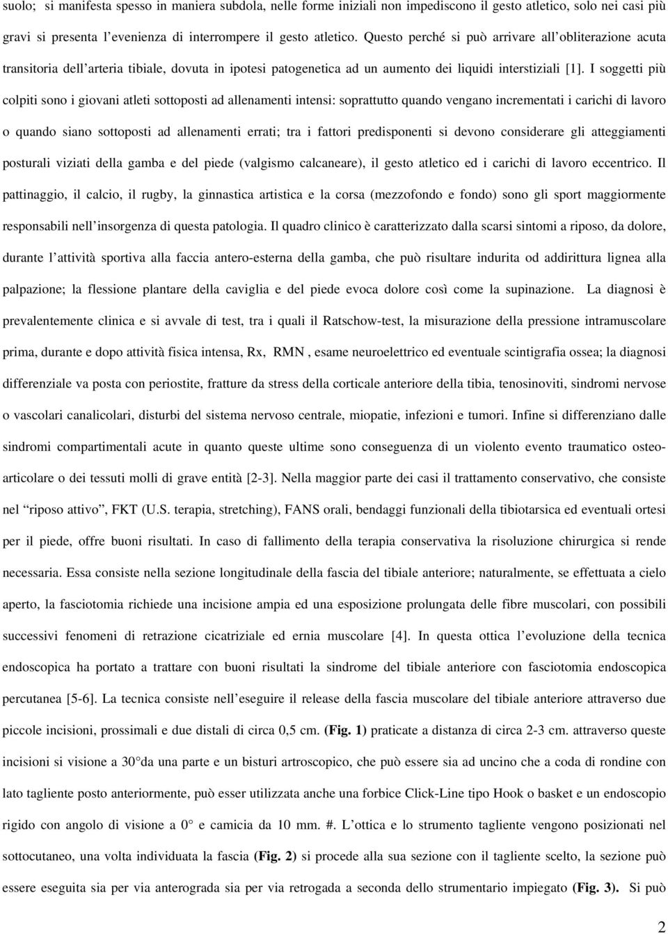 I soggetti più colpiti sono i giovani atleti sottoposti ad allenamenti intensi: soprattutto quando vengano incrementati i carichi di lavoro o quando siano sottoposti ad allenamenti errati; tra i