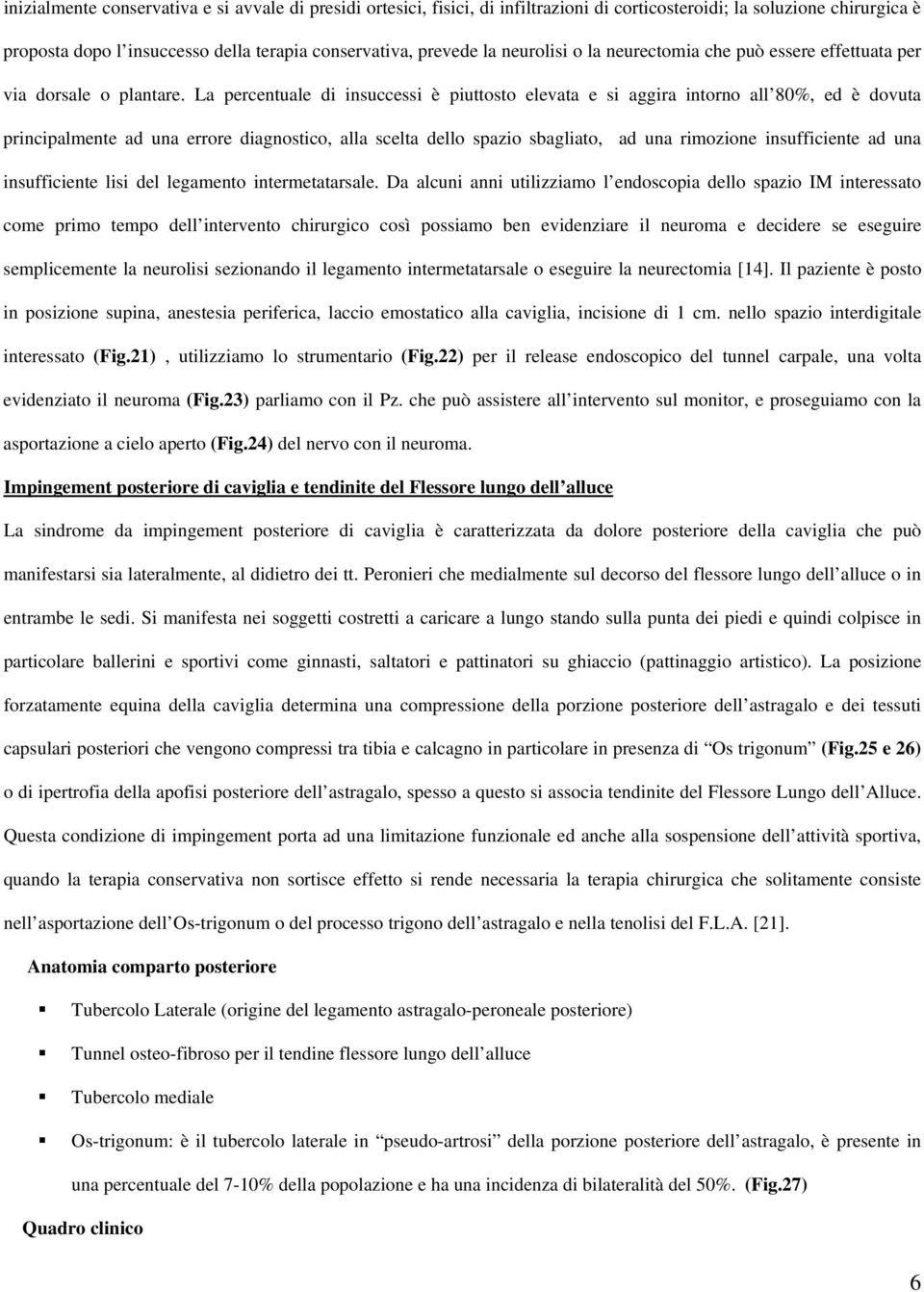 La percentuale di insuccessi è piuttosto elevata e si aggira intorno all 80%, ed è dovuta principalmente ad una errore diagnostico, alla scelta dello spazio sbagliato, ad una rimozione insufficiente