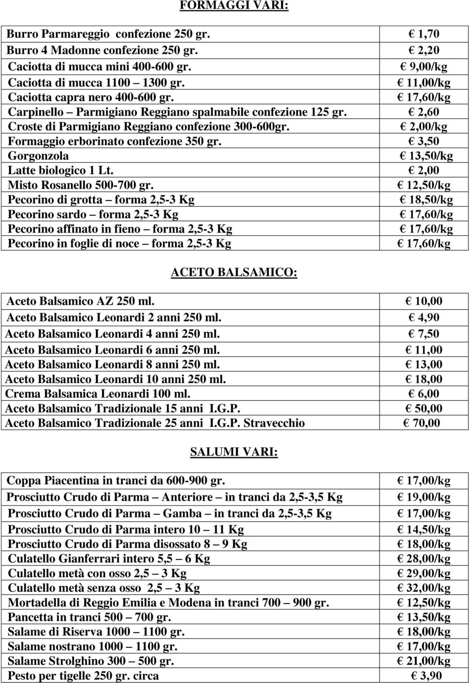 2,00/kg Formaggio erborinato confezione 350 gr. 3,50 Gorgonzola Latte biologico 1 Lt. 2,00 Misto Rosanello 500-700 gr.