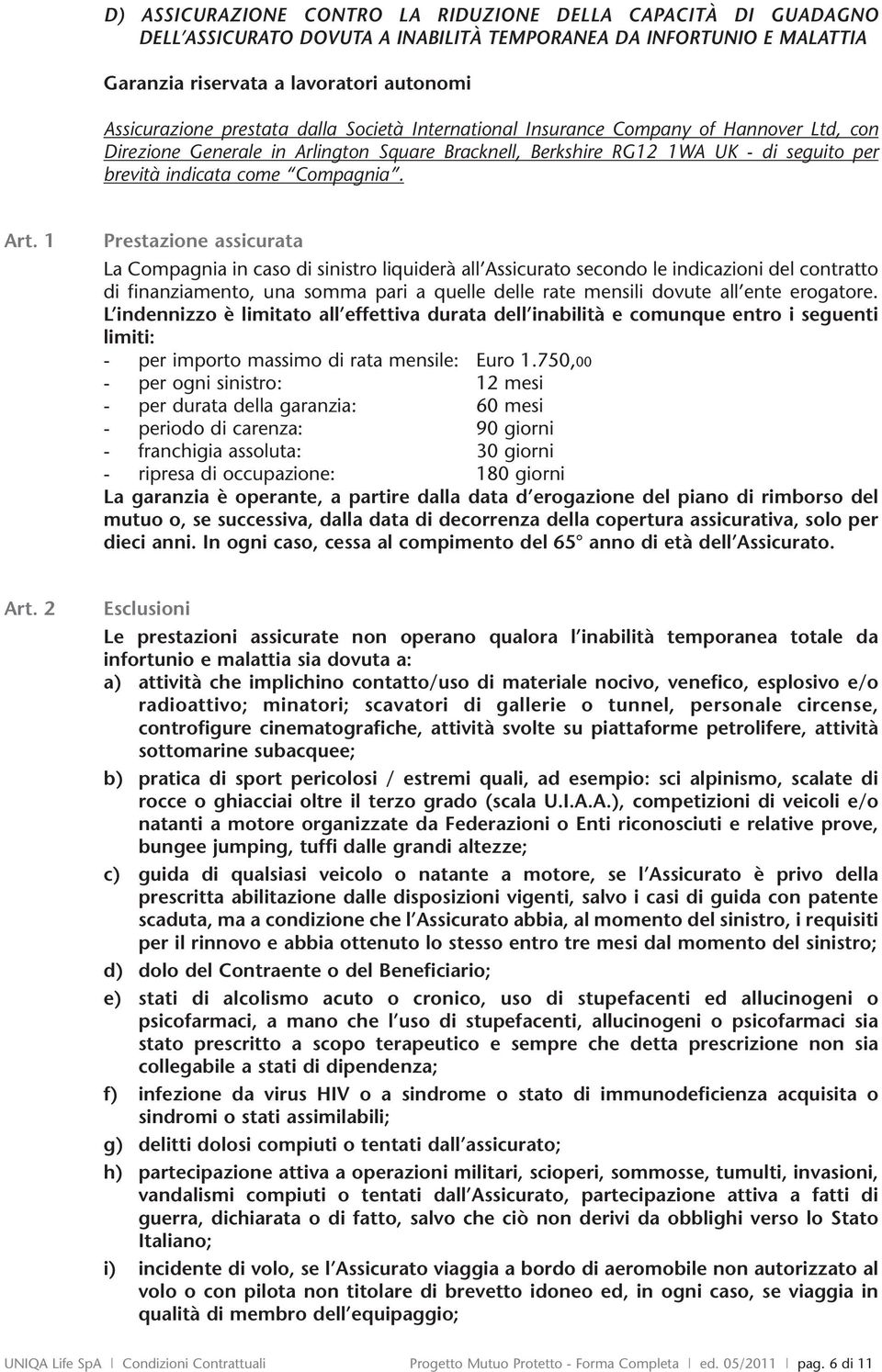 1 Prestazione assicurata La Compagnia in caso di sinistro liquiderà all Assicurato secondo le indicazioni del contratto di finanziamento, una somma pari a quelle delle rate mensili dovute all ente