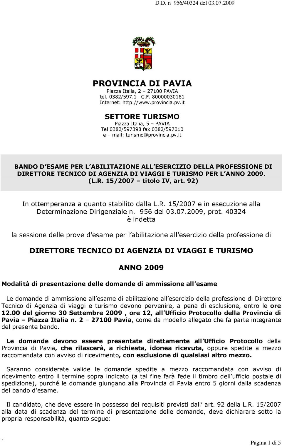 it BANDO D ESAME PER L ABILITAZIONE ALL ESERCIZIO DELLA PROFESSIONE DI DIRETTORE TECNICO DI AGENZIA DI VIAGGI E TURISMO PER L ANNO 2009. (L.R. 15/2007 titolo IV, art.