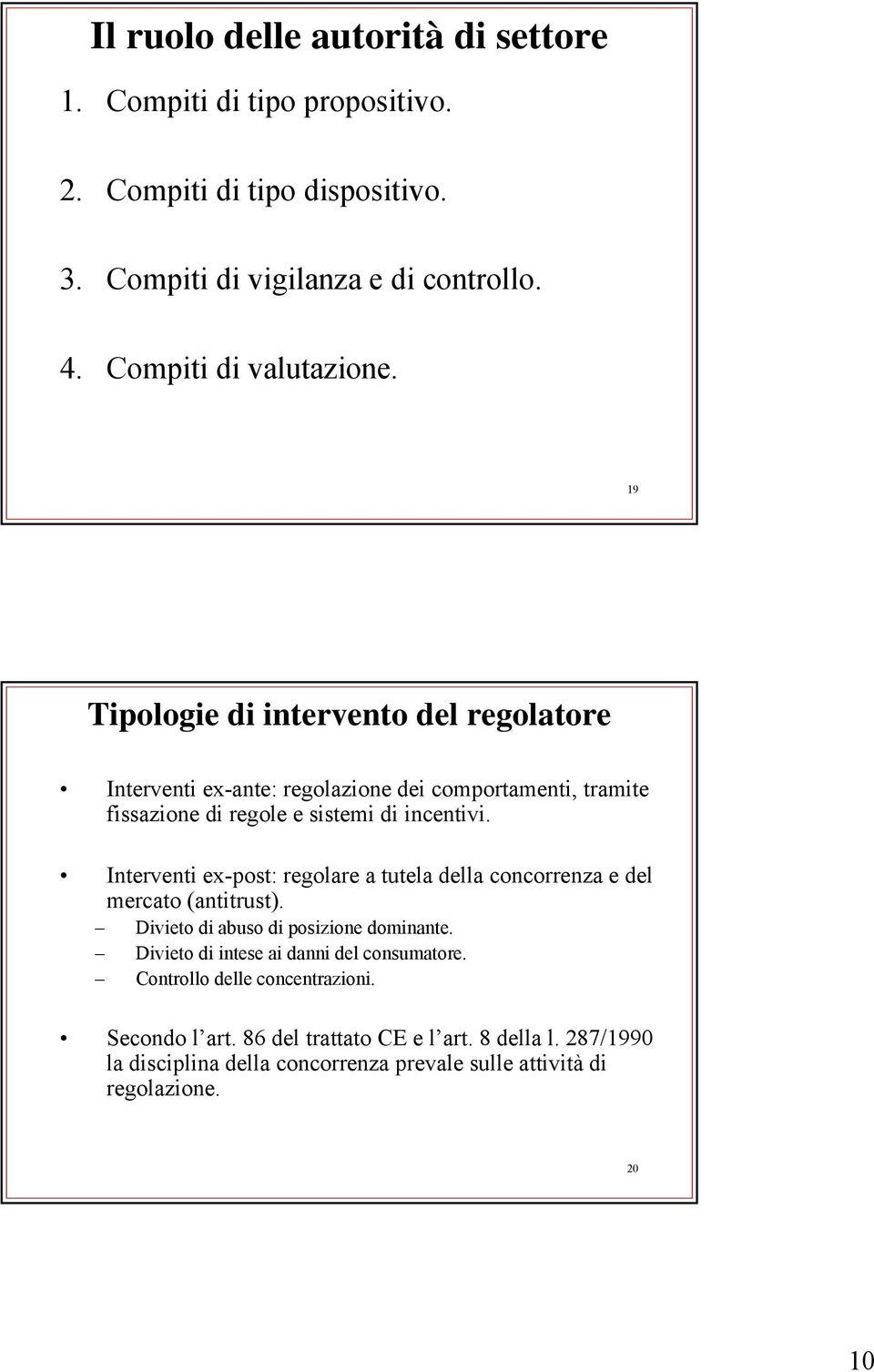 19 Tipologie di intervento del regolatore Interventi ex-ante: regolazione dei comportamenti, tramite fissazione di regole e sistemi di incentivi.