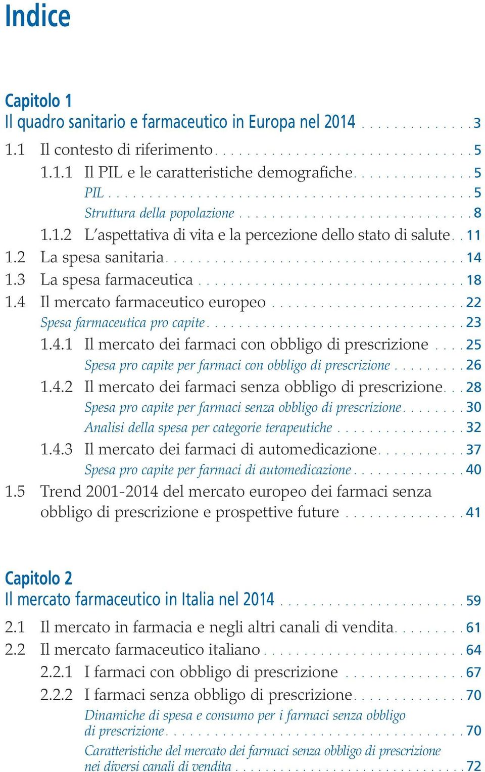 2 La spesa sanitaria..................................... 14 1.3 La spesa farmaceutica................................. 18 1.4 Il mercato farmaceutico europeo........................ 22 Spesa farmaceutica pro capite.