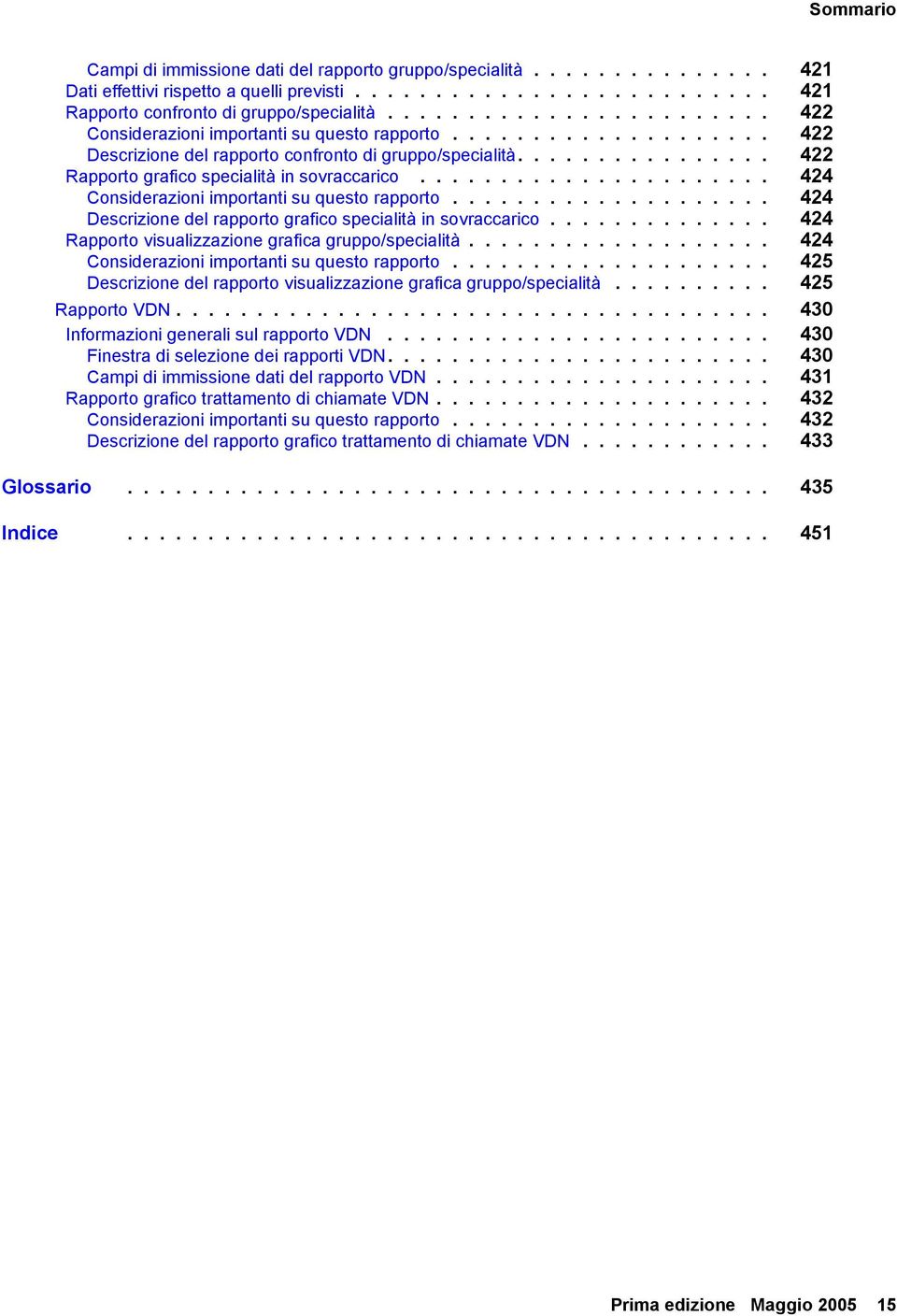 ............... 422 Rapporto grafico specialità in sovraccarico...................... 424 Considerazioni importanti su questo rapporto.................... 424 Descrizione del rapporto grafico specialità in sovraccarico.