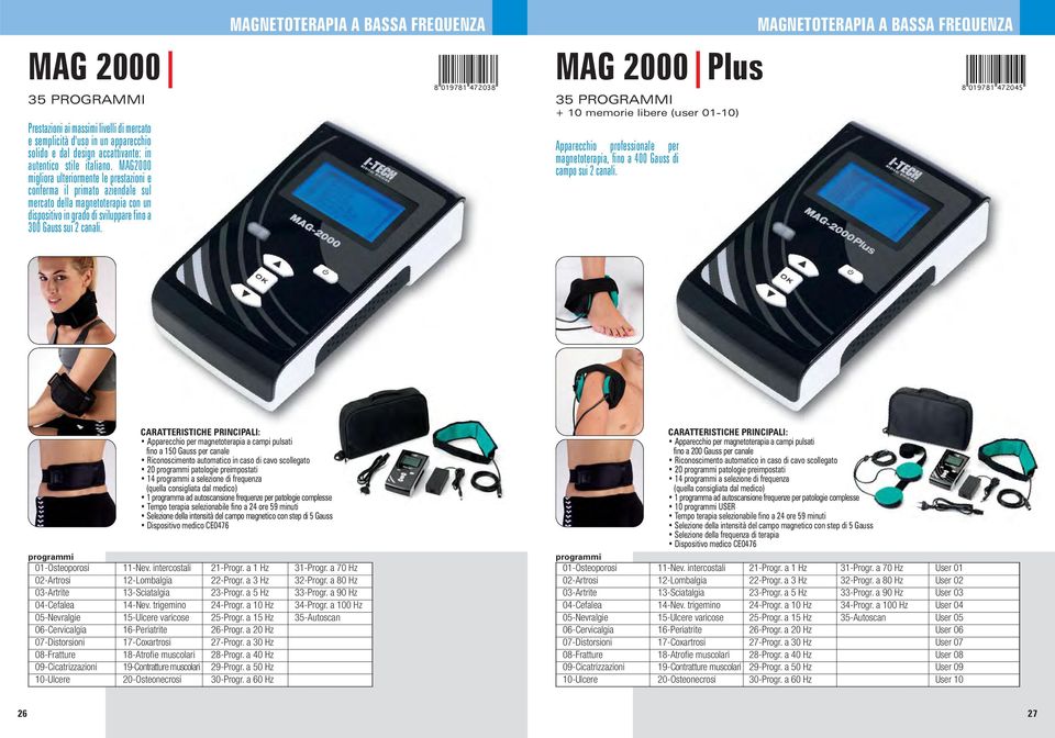 MAGNETOTERAPIA A BASSA FREQUENZA 8 019781 472038 MAG 2000 Plus 8 35 PROGRAMMI + 10 memorie libere (user 01-10) Apparecchio professionale per magnetoterapia, fino a 400 Gauss di campo sui 2 canali.