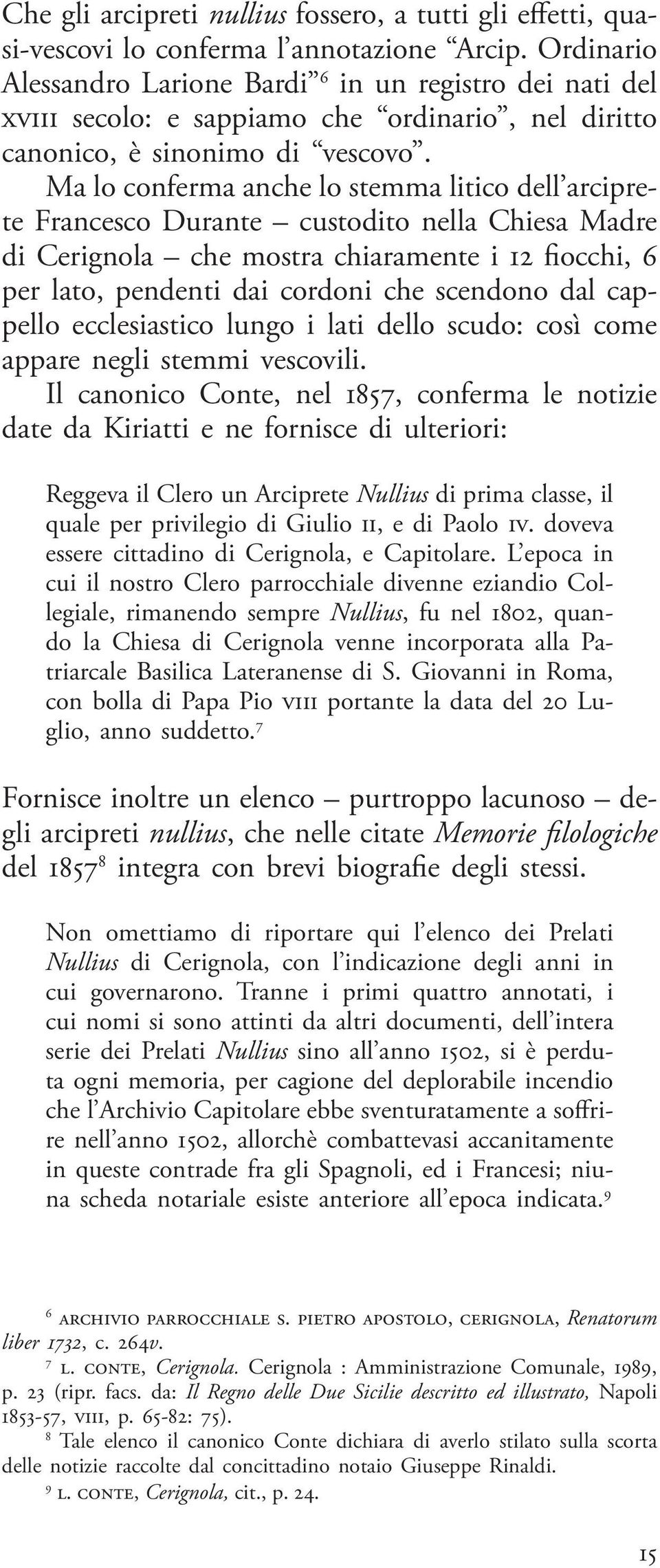 Ma lo conferma anche lo stemma litico dell arciprete Francesco Durante custodito nella Chiesa Madre di Cerignola che mostra chiaramente i 12 fiocchi, 6 per lato, pendenti dai cordoni che scendono dal
