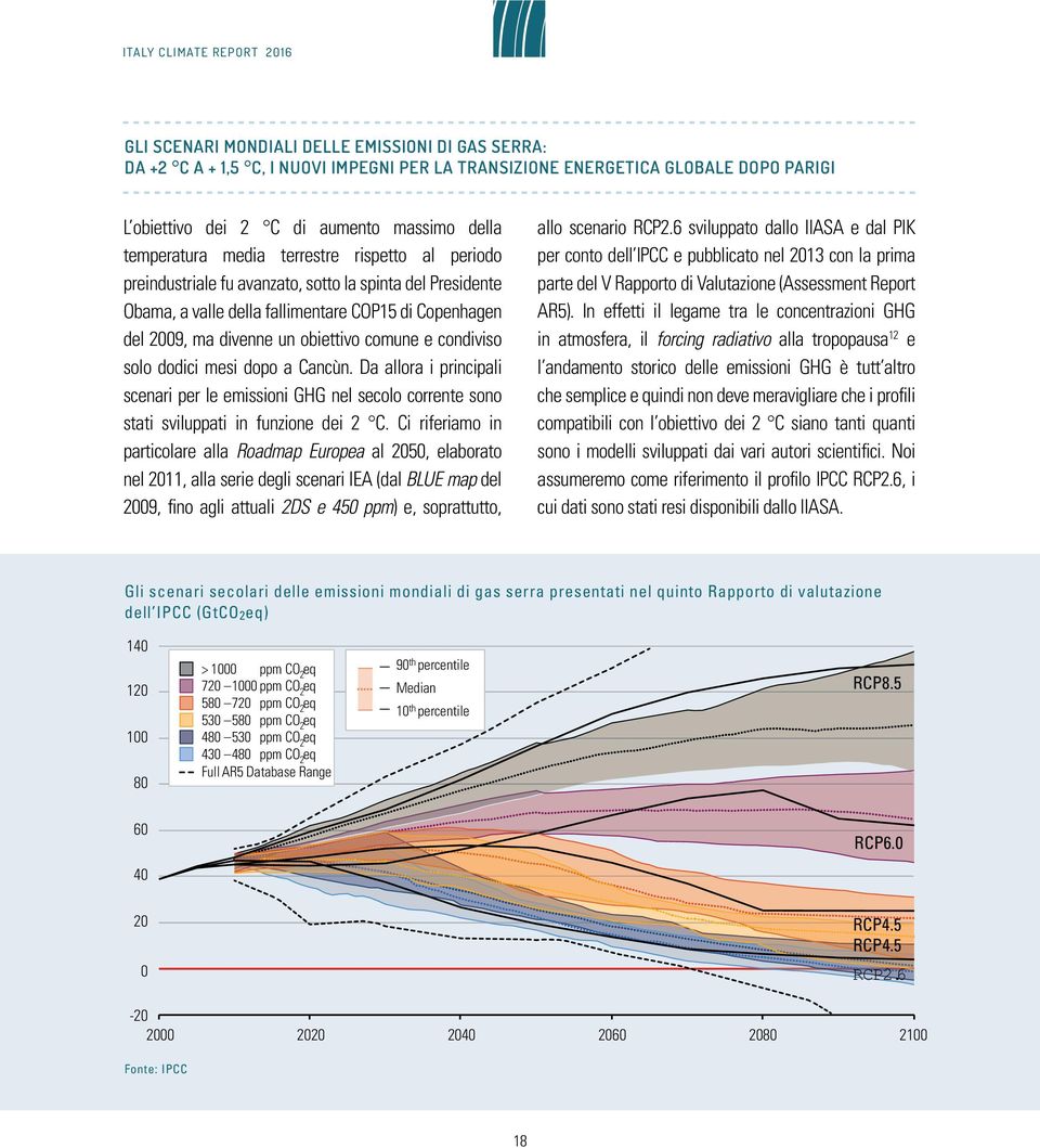 obiettivo comune e condiviso solo dodici mesi dopo a Cancùn. Da allora i principali scenari per le emissioni GHG nel secolo corrente sono stati sviluppati in funzione dei 2 C.
