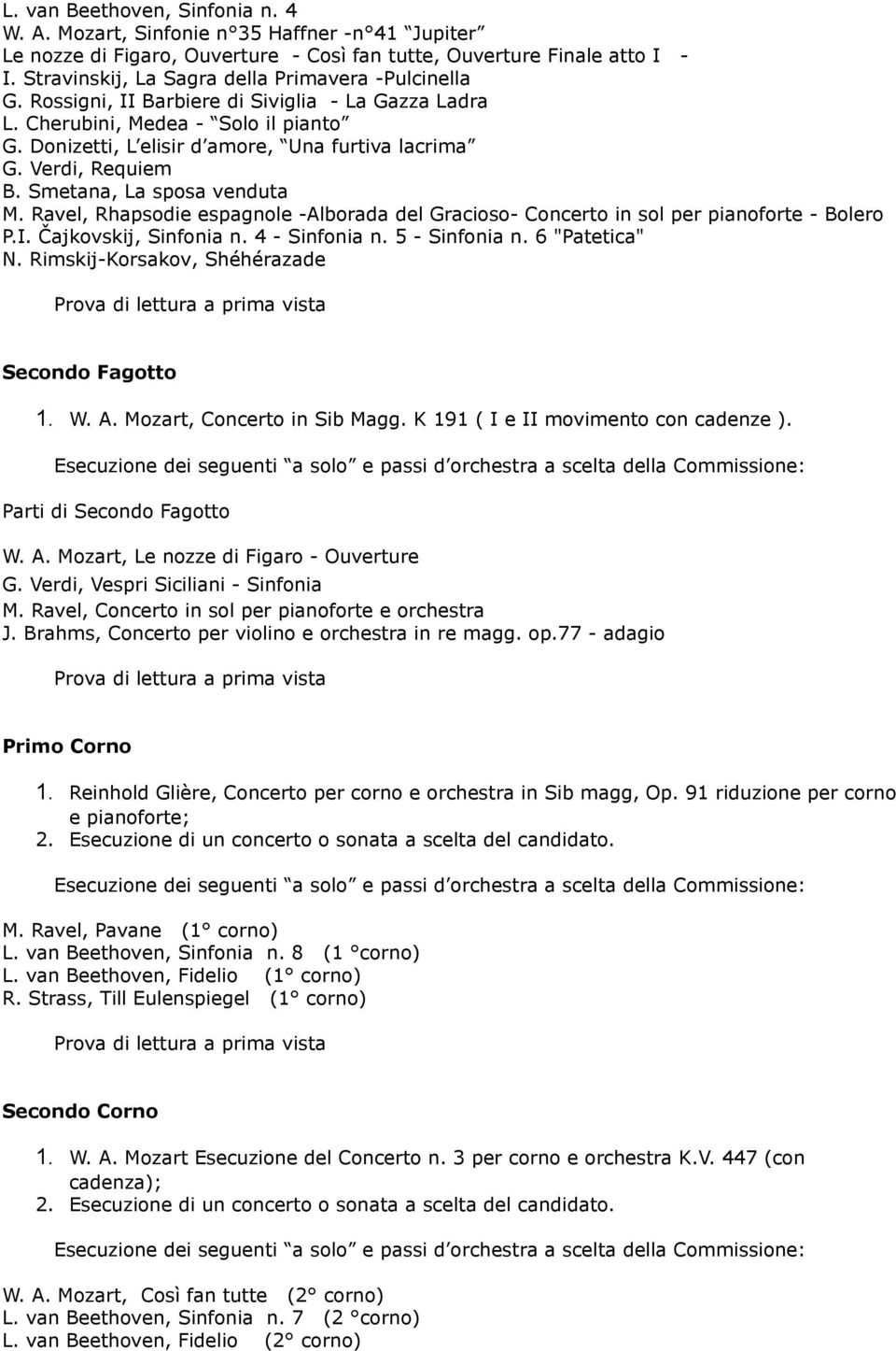 Verdi, Requiem B. Smetana, La sposa venduta M. Ravel, Rhapsodie espagnole -Alborada del Gracioso- Concerto in sol per pianoforte - Bolero P.I. Čajkovskij, Sinfonia n. 4 - Sinfonia n. 5 - Sinfonia n.