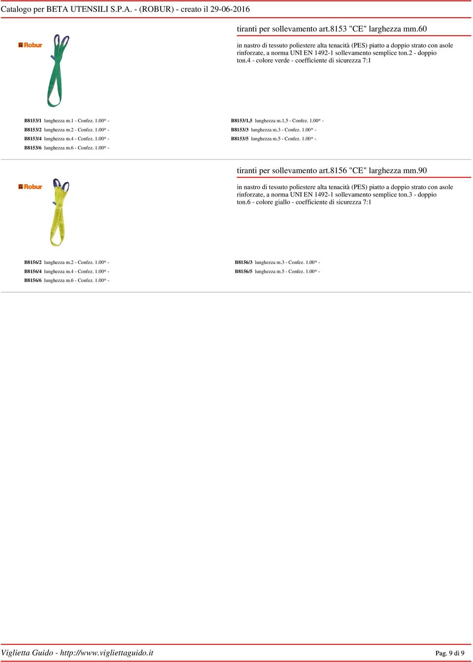 3 - Confez. 1.00* - B8153/4 lunghezza m.4 - Confez. 1.00* - B8153/5 lunghezza m.5 - Confez. 1.00* - B8153/6 lunghezza m.6 - Confez. 1.00* - tiranti per sollevamento art.8156 "CE" larghezza mm.