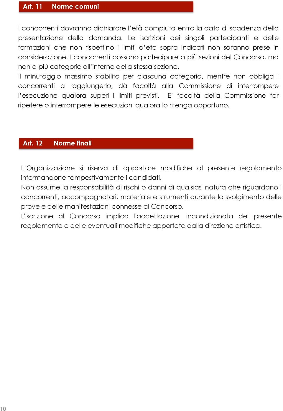 I concorrenti possono partecipare a più sezioni del Concorso, ma non a più categorie all interno della stessa sezione.