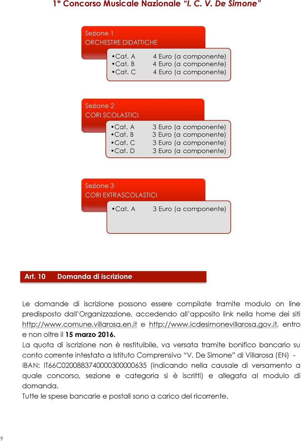 10 Domanda di iscrizione Le domande di iscrizione possono essere compilate tramite modulo on line predisposto dall Organizzazione, accedendo all apposito link nella home dei siti http://www.comune.