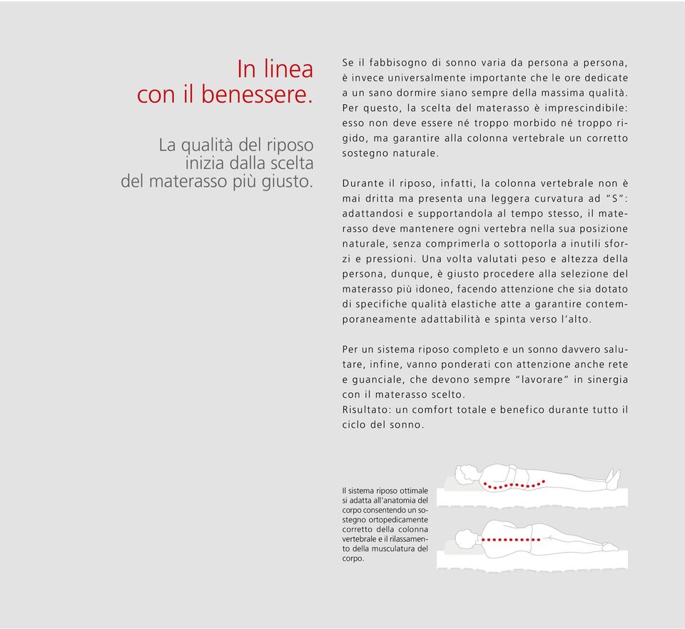 Per questo, la scelta del materasso è imprescindibile: esso non deve essere né troppo morbido né troppo rigido, ma garantire alla colonna vertebrale un corretto sostegno naturale.