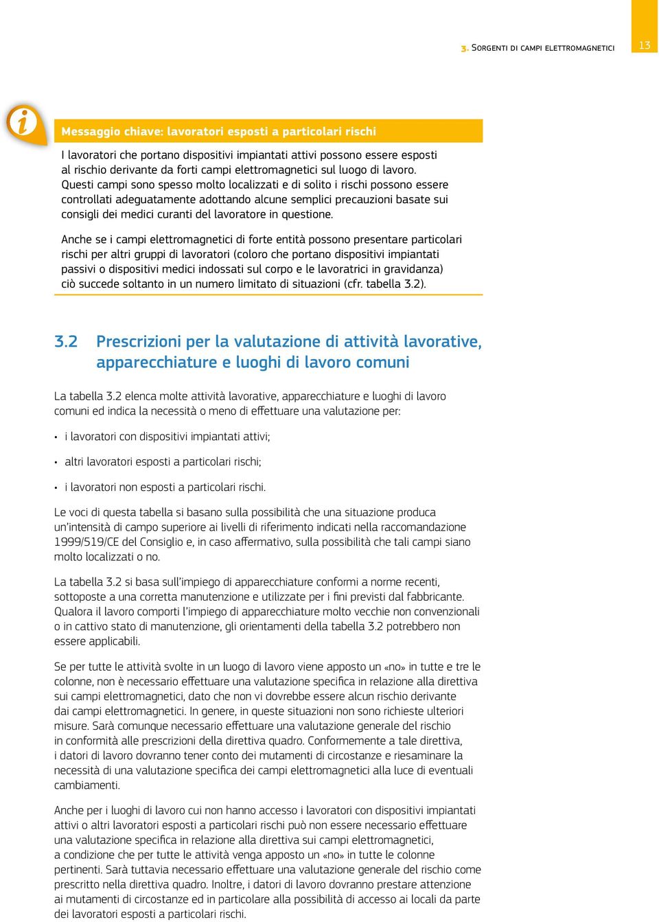 Questi campi sono spesso molto localizzati e di solito i rischi possono essere controllati adeguatamente adottando alcune semplici precauzioni basate sui consigli dei medici curanti del lavoratore in