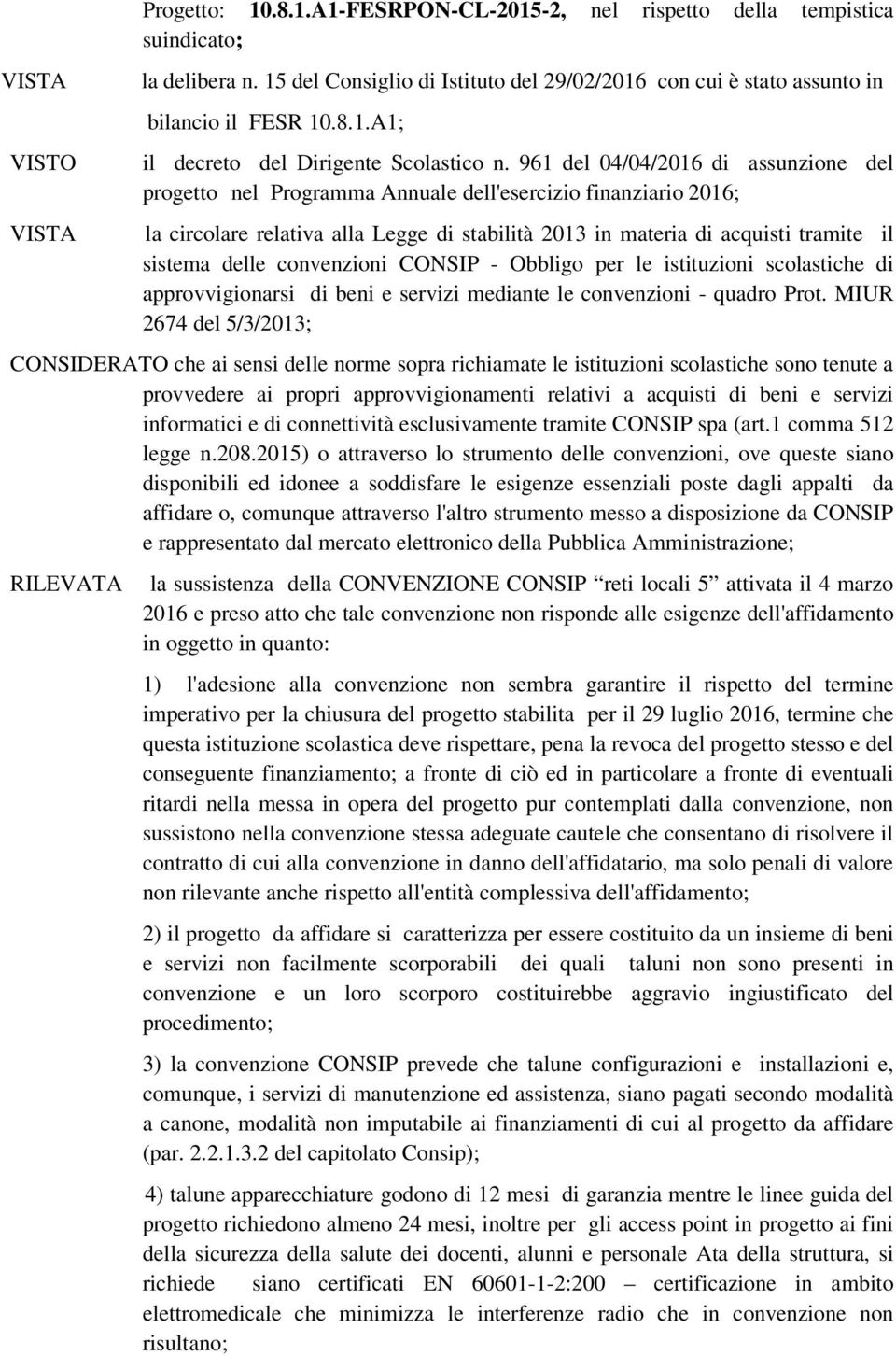 961 del 04/04/2016 di assunzione del progetto nel Programma Annuale dell'esercizio finanziario 2016; la circolare relativa alla Legge di stabilità 2013 in materia di acquisti tramite il sistema delle