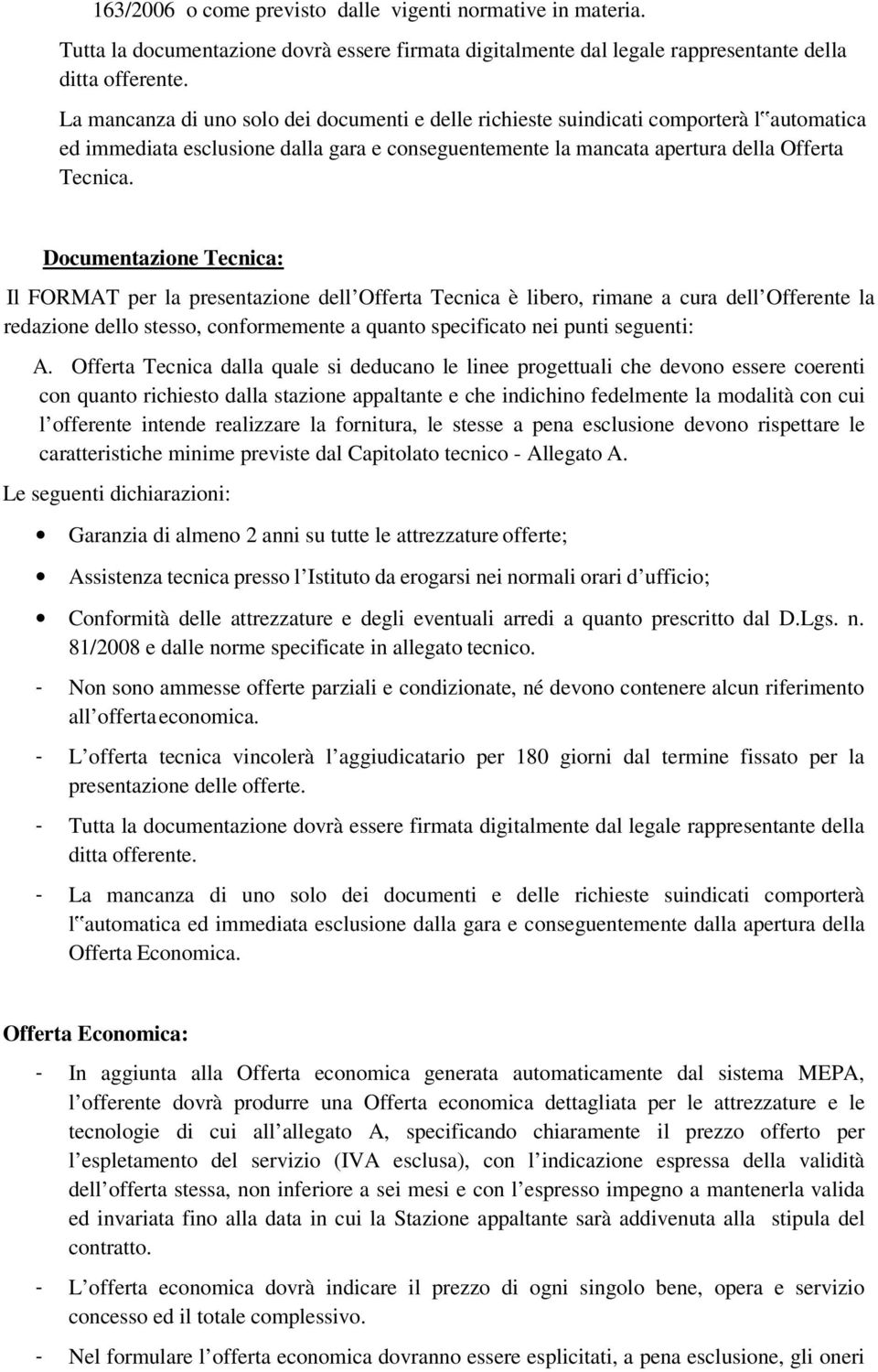 Documentazione Tecnica: Il FORMAT per la presentazione dell Offerta Tecnica è libero, rimane a cura dell Offerente la redazione dello stesso, conformemente a quanto specificato nei punti seguenti: A.