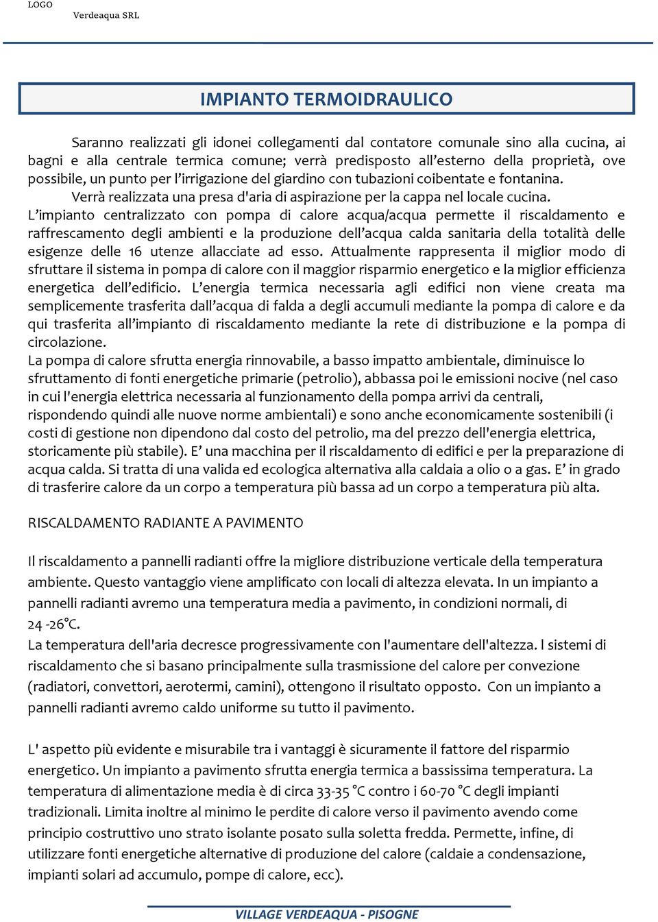 L impianto centralizzato con pompa di calore acqua/acqua permette il riscaldamento e raffrescamento degli ambienti e la produzione dell acqua calda sanitaria della totalità delle esigenze delle 16