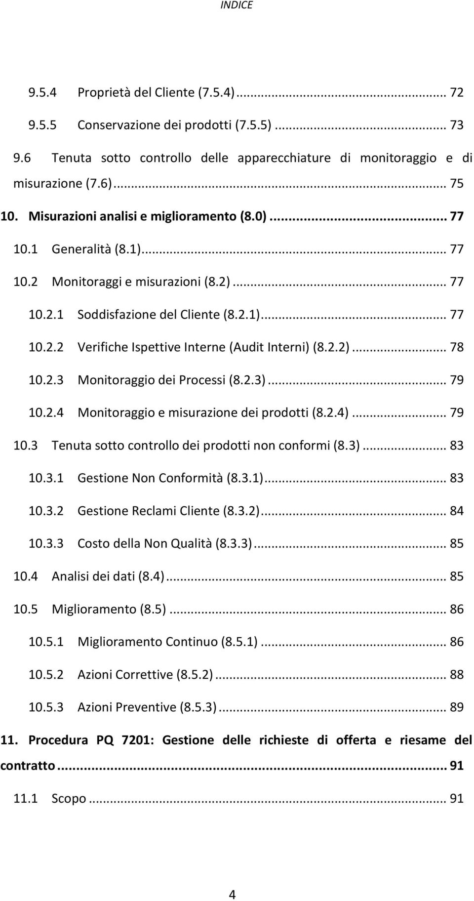 2.2)... 78 10.2.3 Monitoraggio dei Processi (8.2.3)... 79 10.2.4 Monitoraggio e misurazione dei prodotti (8.2.4)... 79 10.3 Tenuta sotto controllo dei prodotti non conformi (8.3)... 83 10.3.1 Gestione Non Conformità (8.