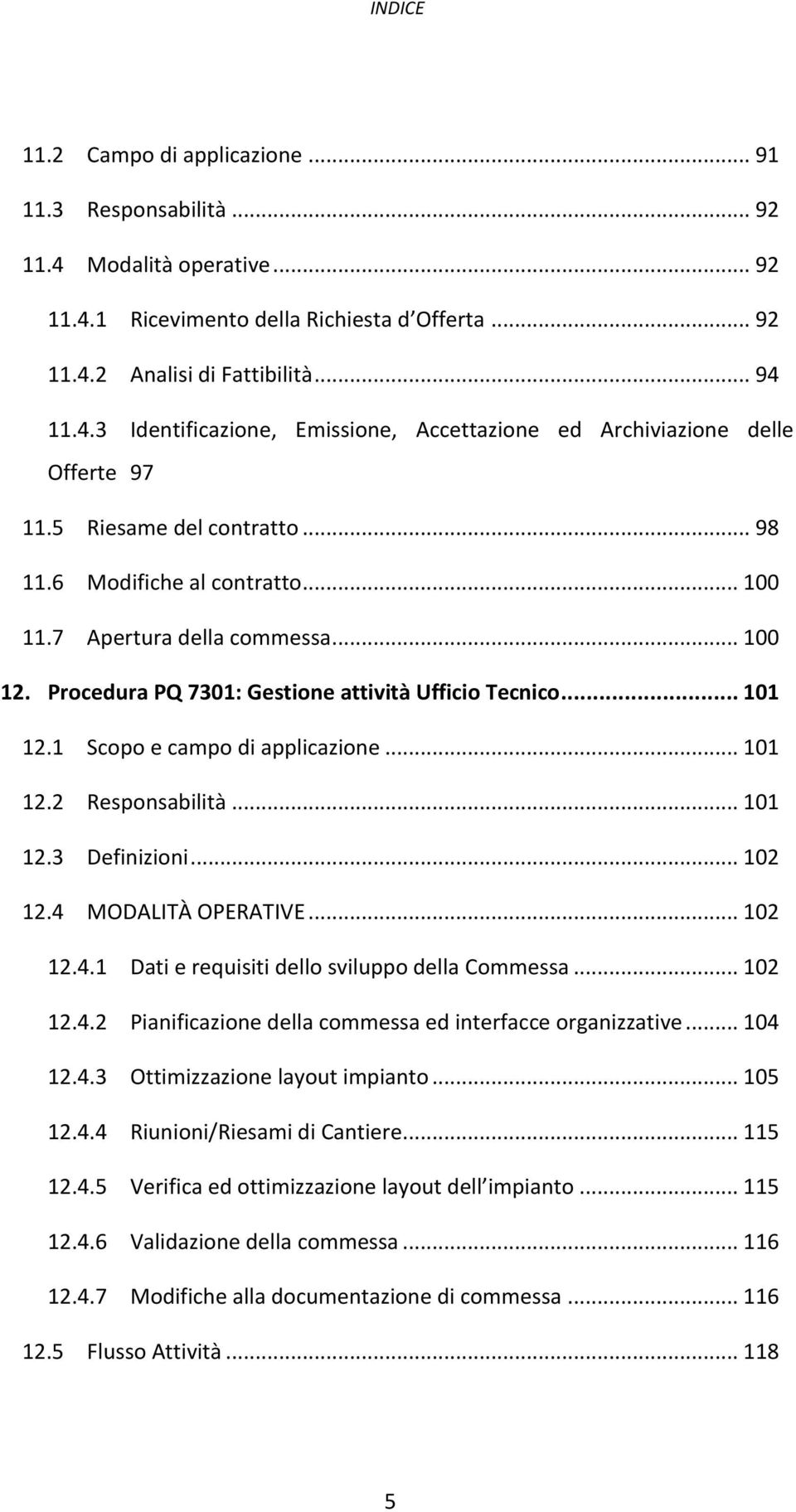 .. 101 12.2 Responsabilità... 101 12.3 Definizioni... 102 12.4 MODALITÀ OPERATIVE... 102 12.4.1 Dati e requisiti dello sviluppo della Commessa... 102 12.4.2 Pianificazione della commessa ed interfacce organizzative.