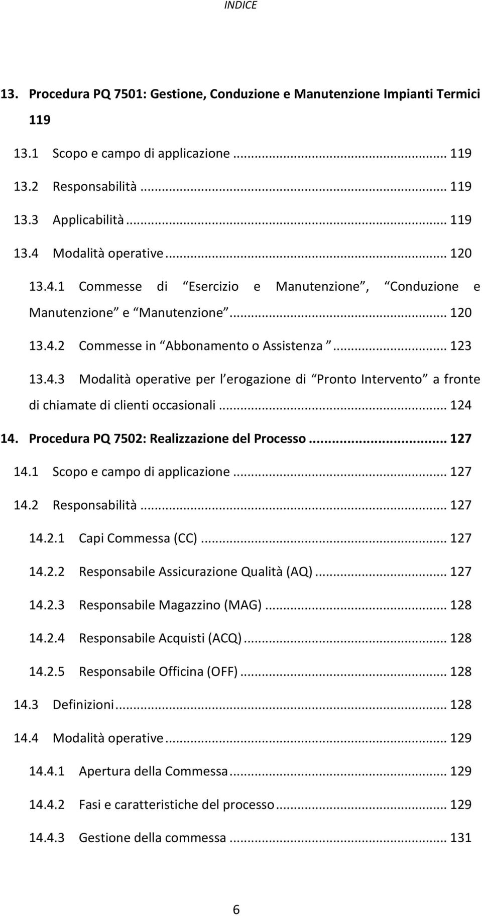 .. 124 14. Procedura PQ 7502: Realizzazione del Processo... 127 14.1 Scopo e campo di applicazione... 127 14.2 Responsabilità... 127 14.2.1 Capi Commessa (CC)... 127 14.2.2 Responsabile Assicurazione Qualità (AQ).