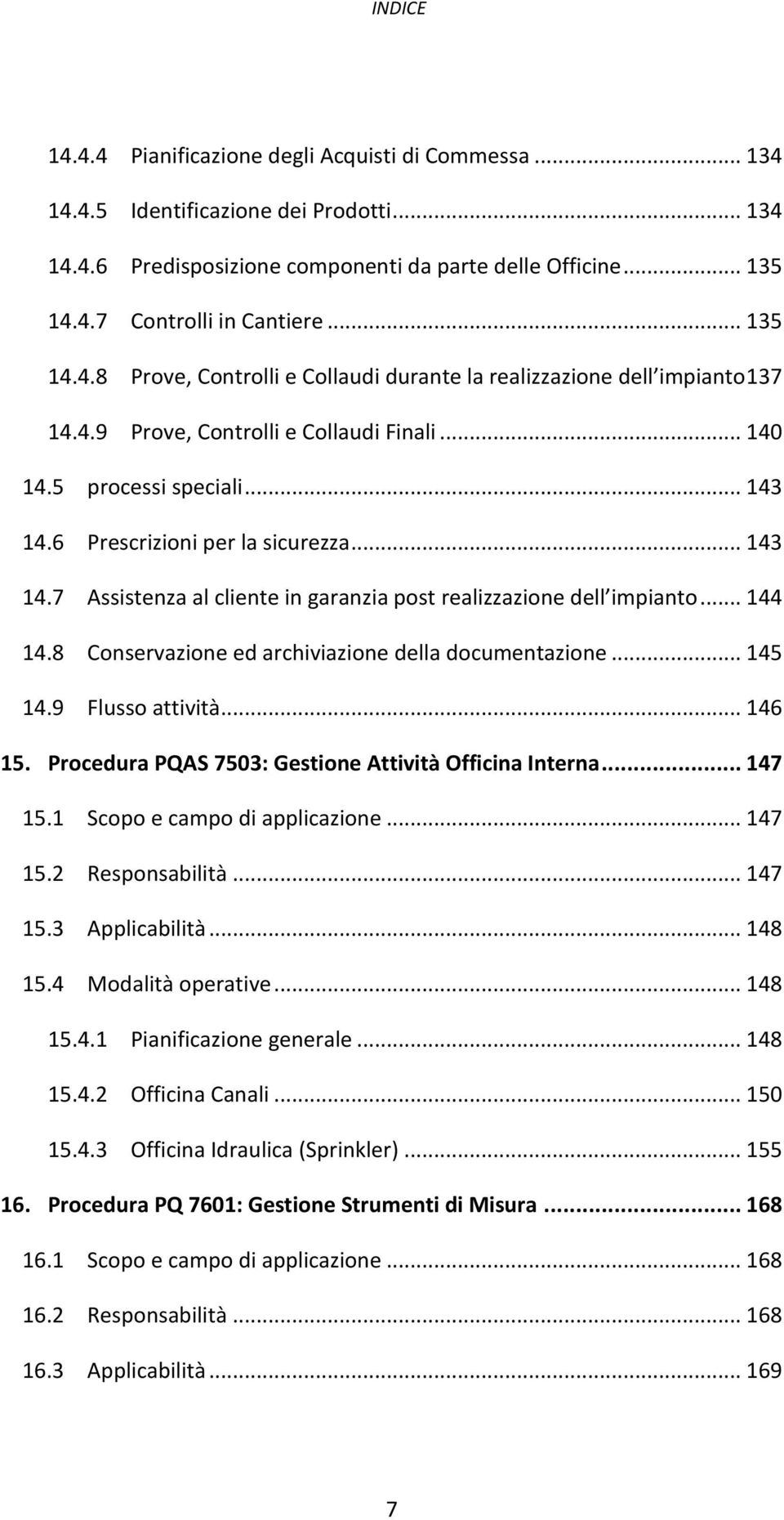 .. 143 14.7 Assistenza al cliente in garanzia post realizzazione dell impianto... 144 14.8 Conservazione ed archiviazione della documentazione... 145 14.9 Flusso attività... 146 15.