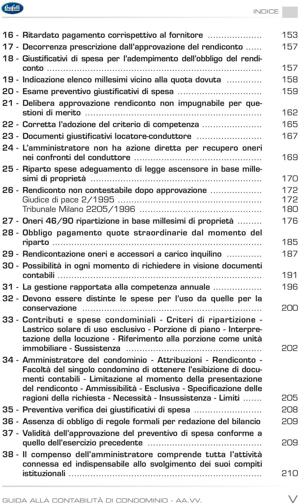 .. 159 21 - Delibera approvazione rendiconto non impugnabile per questioni di merito... 162 22 - Corretta l adozione del criterio di competenza... 165 23 - Documenti giustificativi locatore-conduttore.