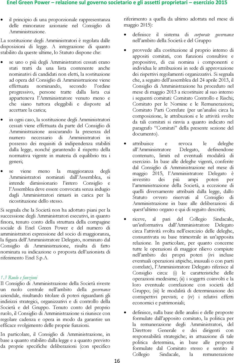 eletti, la sostituzione ad opera del Consiglio di Amministrazione viene effettuata nominando, secondo l ordine progressivo, persone tratte dalla lista cui apparteneva l Amministratore venuto meno e