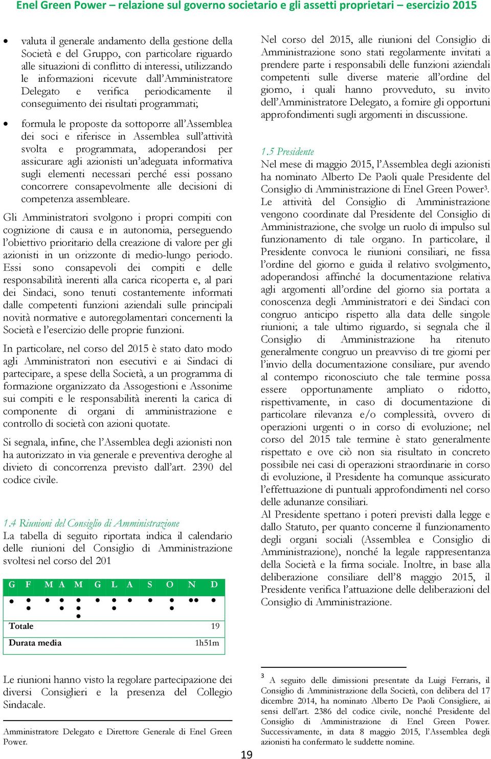 adoperandosi per assicurare agli azionisti un adeguata informativa sugli elementi necessari perché essi possano concorrere consapevolmente alle decisioni di competenza assembleare.