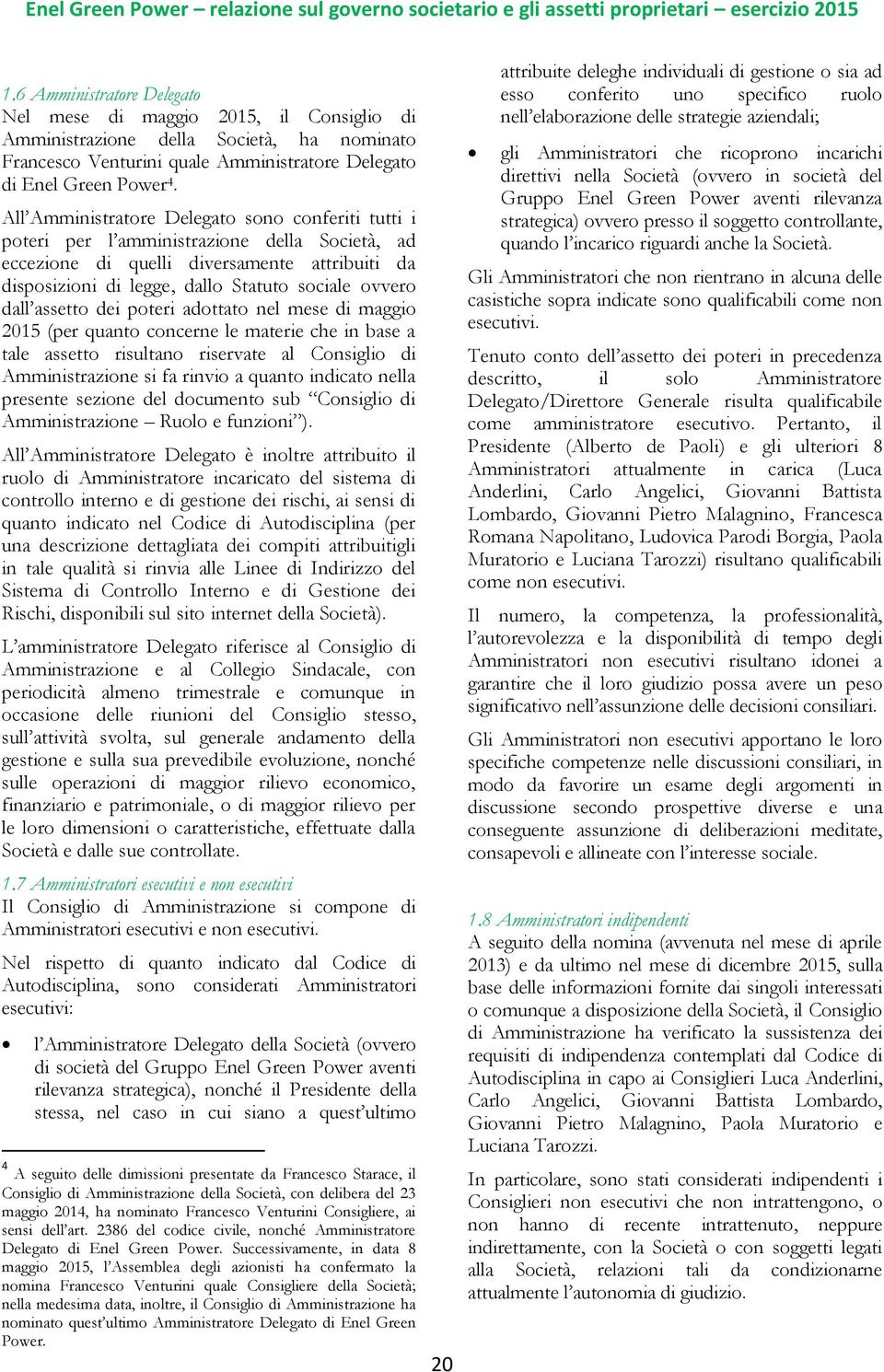 dall assetto dei poteri adottato nel mese di maggio 2015 (per quanto concerne le materie che in base a tale assetto risultano riservate al Consiglio di Amministrazione si fa rinvio a quanto indicato