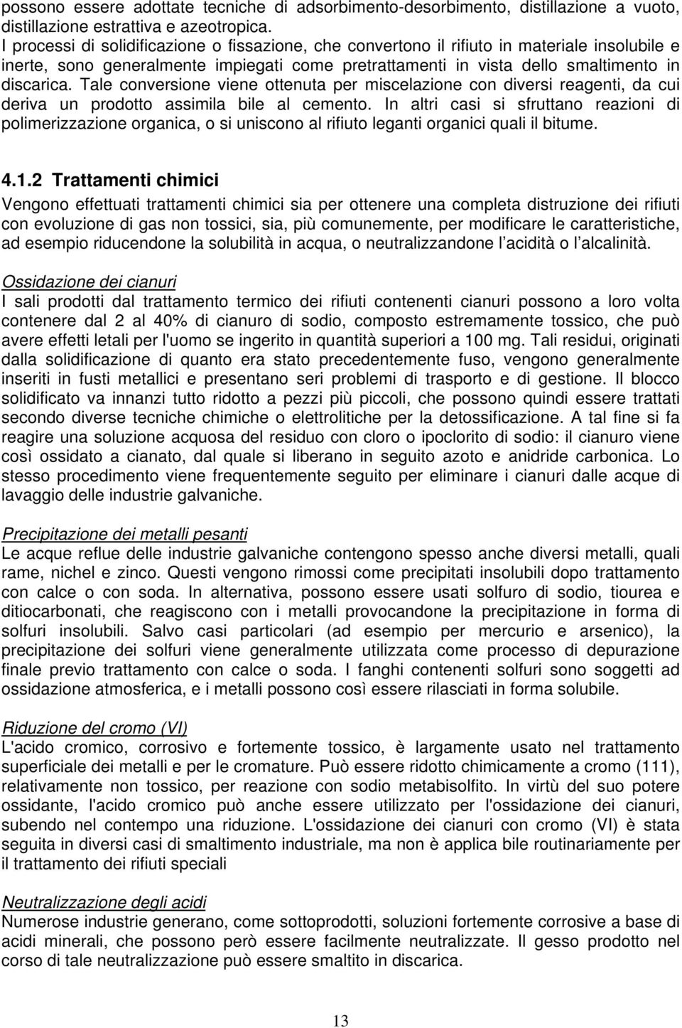 Tale conversione viene ottenuta per miscelazione con diversi reagenti, da cui deriva un prodotto assimila bile al cemento.