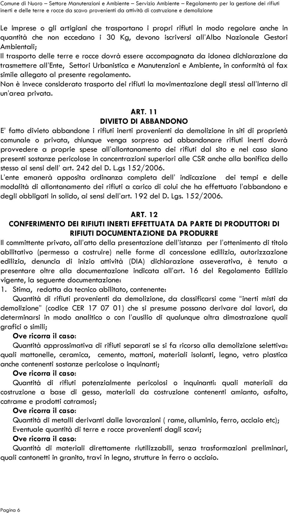 Non è invece considerato trasporto dei rifiuti la movimentazione degli stessi all interno di un area privata. ART.