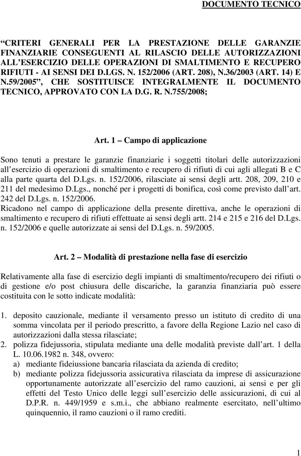 1 Campo di applicazione Sono tenuti a prestare le garanzie finanziarie i soggetti titolari delle autorizzazioni all esercizio di operazioni di smaltimento e recupero di rifiuti di cui agli allegati B