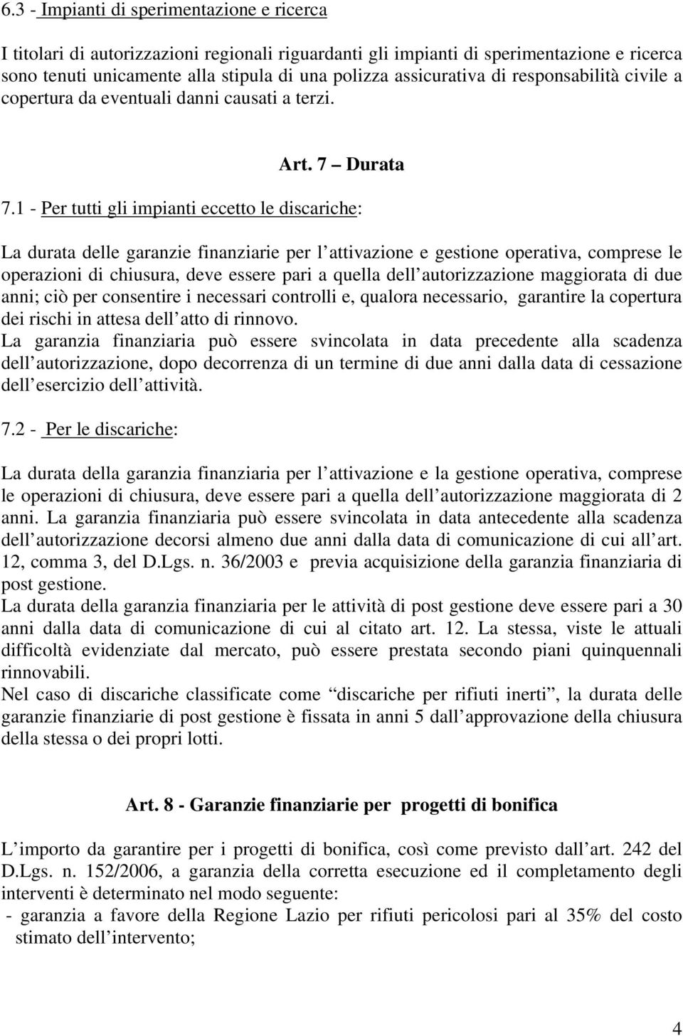 1 - Per tutti gli impianti eccetto le discariche: La durata delle garanzie finanziarie per l attivazione e gestione operativa, comprese le operazioni di chiusura, deve essere pari a quella dell