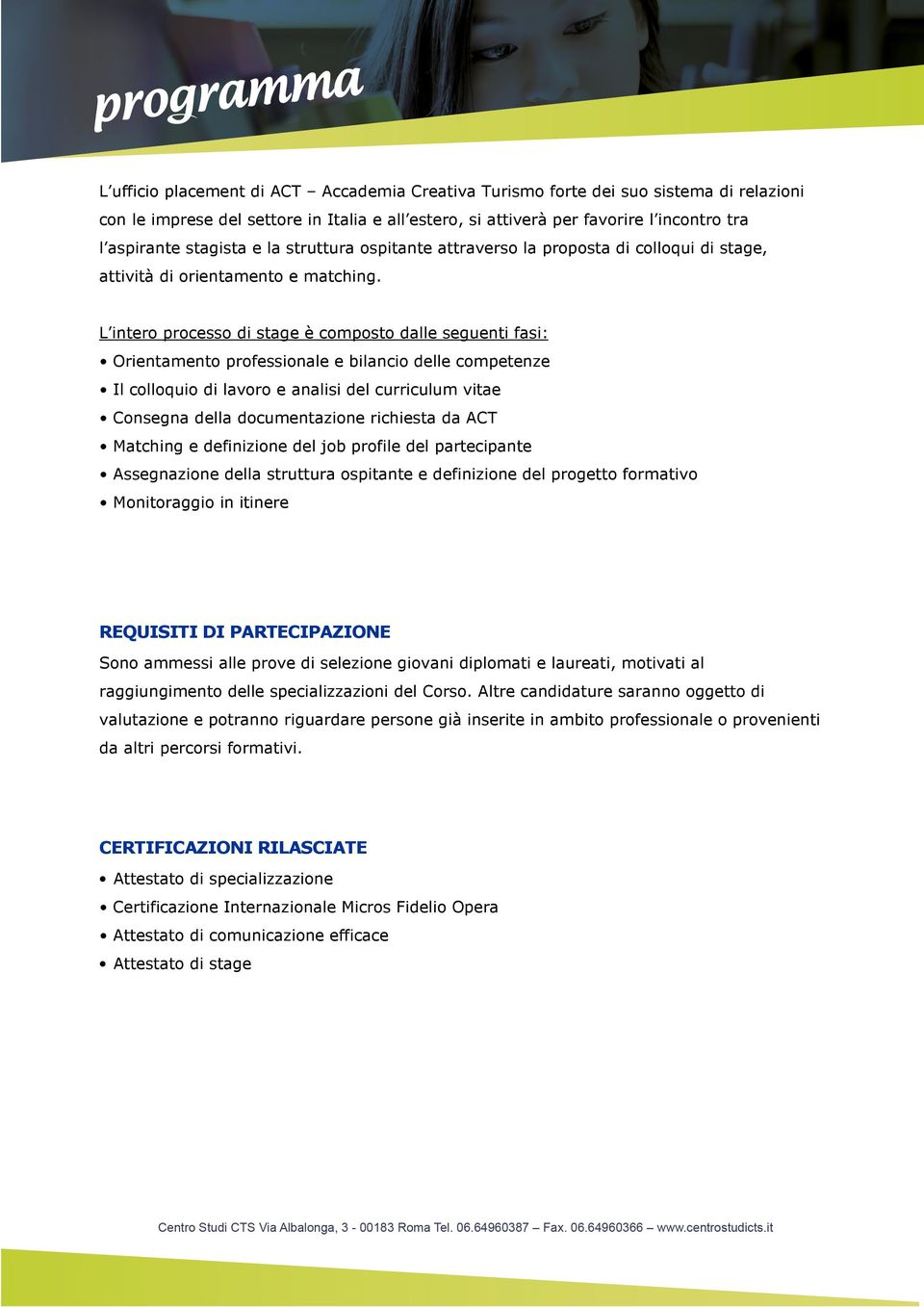 L intero processo di stage è composto dalle seguenti fasi: Orientamento professionale e bilancio delle competenze Il colloquio di lavoro e analisi del curriculum vitae Consegna della documentazione