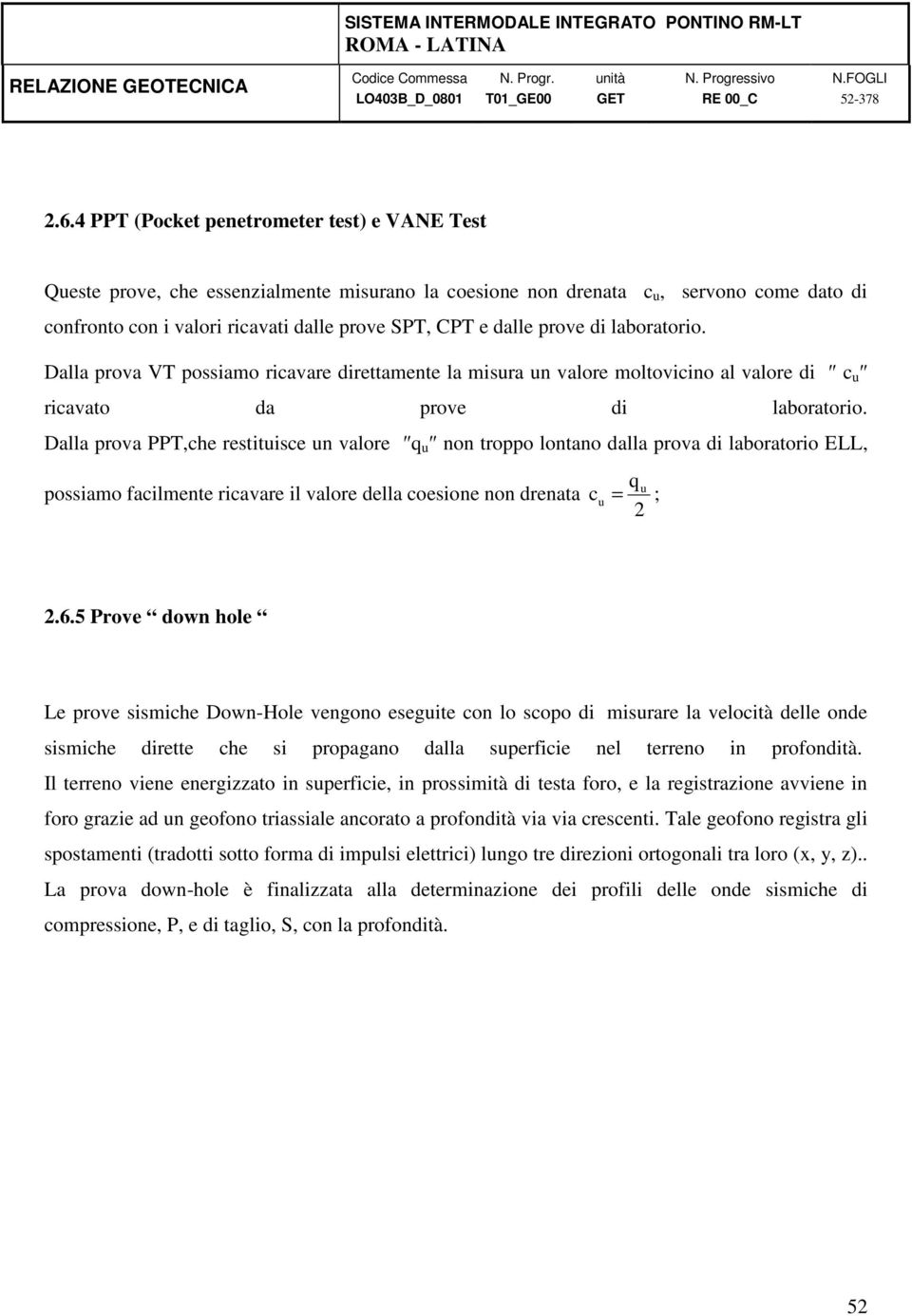 prove di laboratorio. Dalla prova VT possiamo ricavare direttamente la misura un valore moltovicino al valore di c u ricavato da prove di laboratorio.