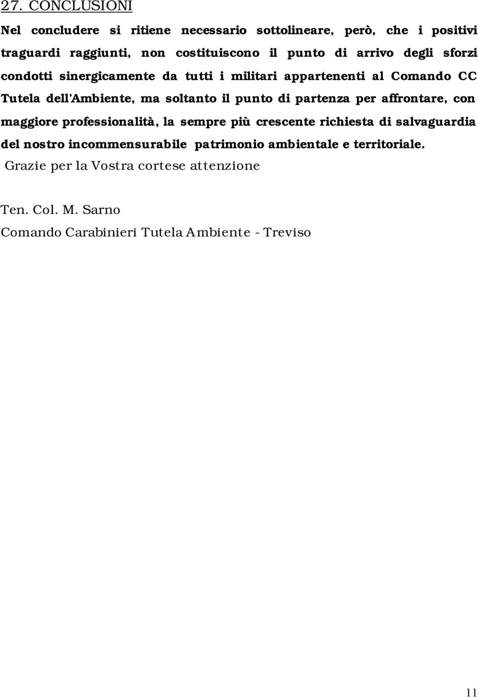 partenza per affrontare, con maggiore professionalità, la sempre più crescente richiesta di salvaguardia del nostro incommensurabile