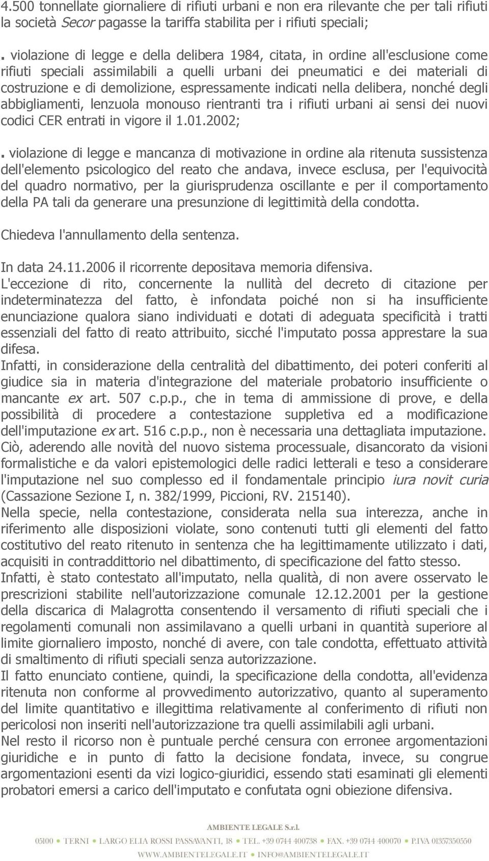 espressamente indicati nella delibera, nonché degli abbigliamenti, lenzuola monouso rientranti tra i rifiuti urbani ai sensi dei nuovi codici CER entrati in vigore il 1.01.2002;.