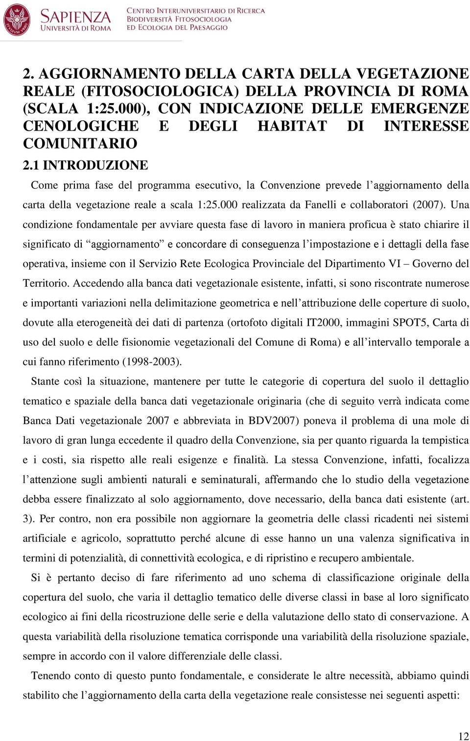 Una condizione fondamentale per avviare questa fase di lavoro in maniera proficua è stato chiarire il significato di aggiornamento e concordare di conseguenza l impostazione e i dettagli della fase