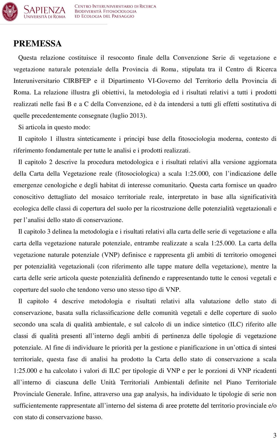 La relazione illustra gli obiettivi, la metodologia ed i risultati relativi a tutti i prodotti realizzati nelle fasi B e a C della Convenzione, ed è da intendersi a tutti gli effetti sostitutiva di