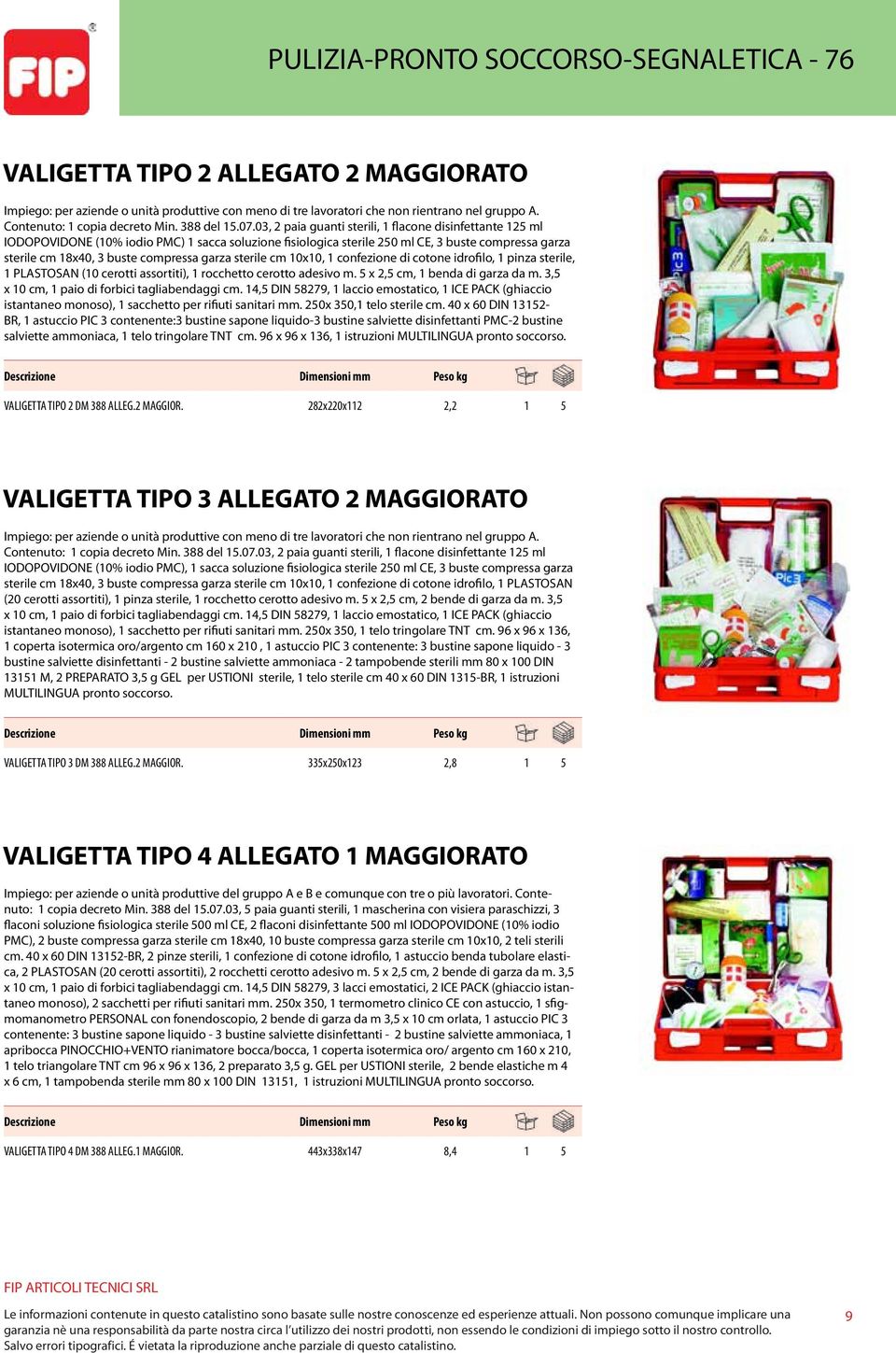 03, 2 paia guanti sterili, 1 flacone disinfettante 125 ml IODOPOVIDONE (10% iodio PMC) 1 sacca soluzione fisiologica sterile 250 ml CE, 3 buste compressa garza sterile cm 18x40, 3 buste compressa