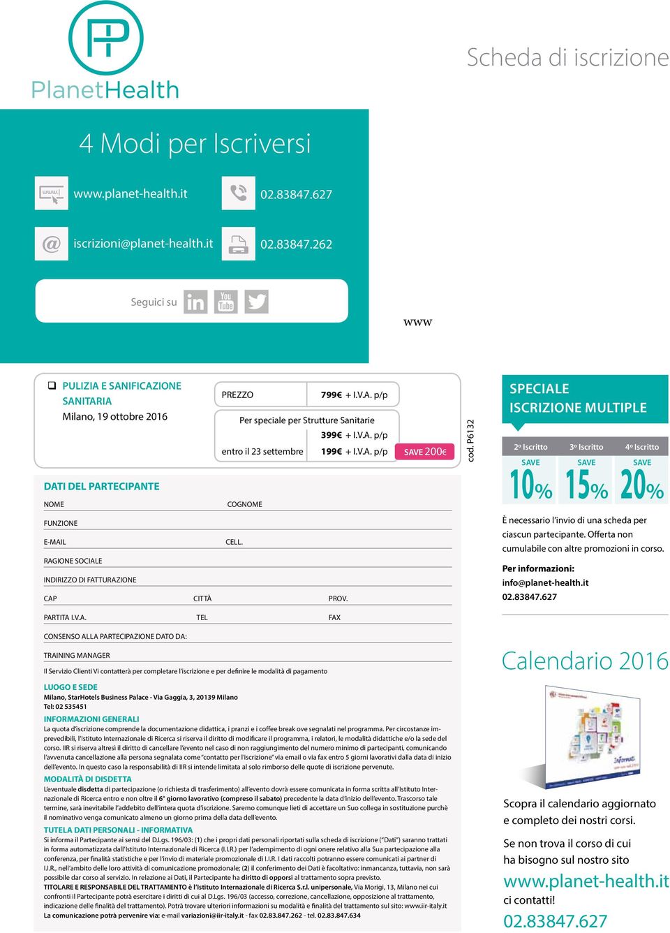 P6132 Speciale Iscrizione Multiple 2º Iscritto SAVE 3º Iscritto SAVE 4º Iscritto SAVE DATI DEL PARTECIPANTE NOME COGNOME 10% 15% 20% FUNZIONE E-MAIL RAGIONE SOCIALE INDIRIZZO DI FATTURAZIONE CELL.