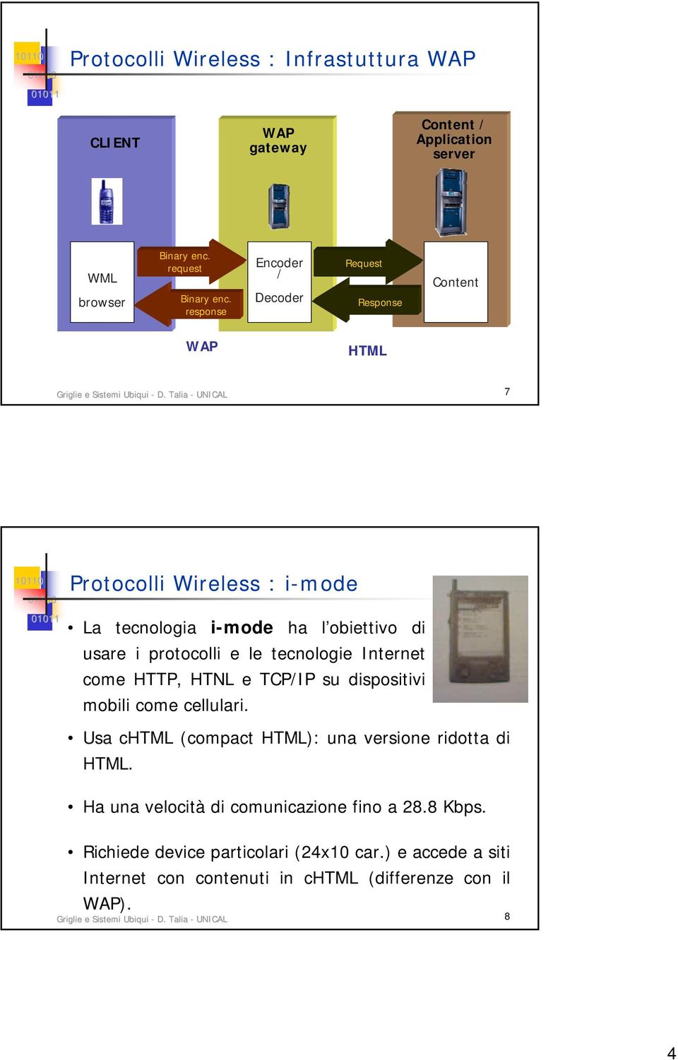 Talia - UNICAL 7 Protocolli Wireless : i-mode La tecnologia i-mode ha l obiettivo di usare i protocolli e le tecnologie Internet come HTTP, HTNL e TCP/IP su dispositivi