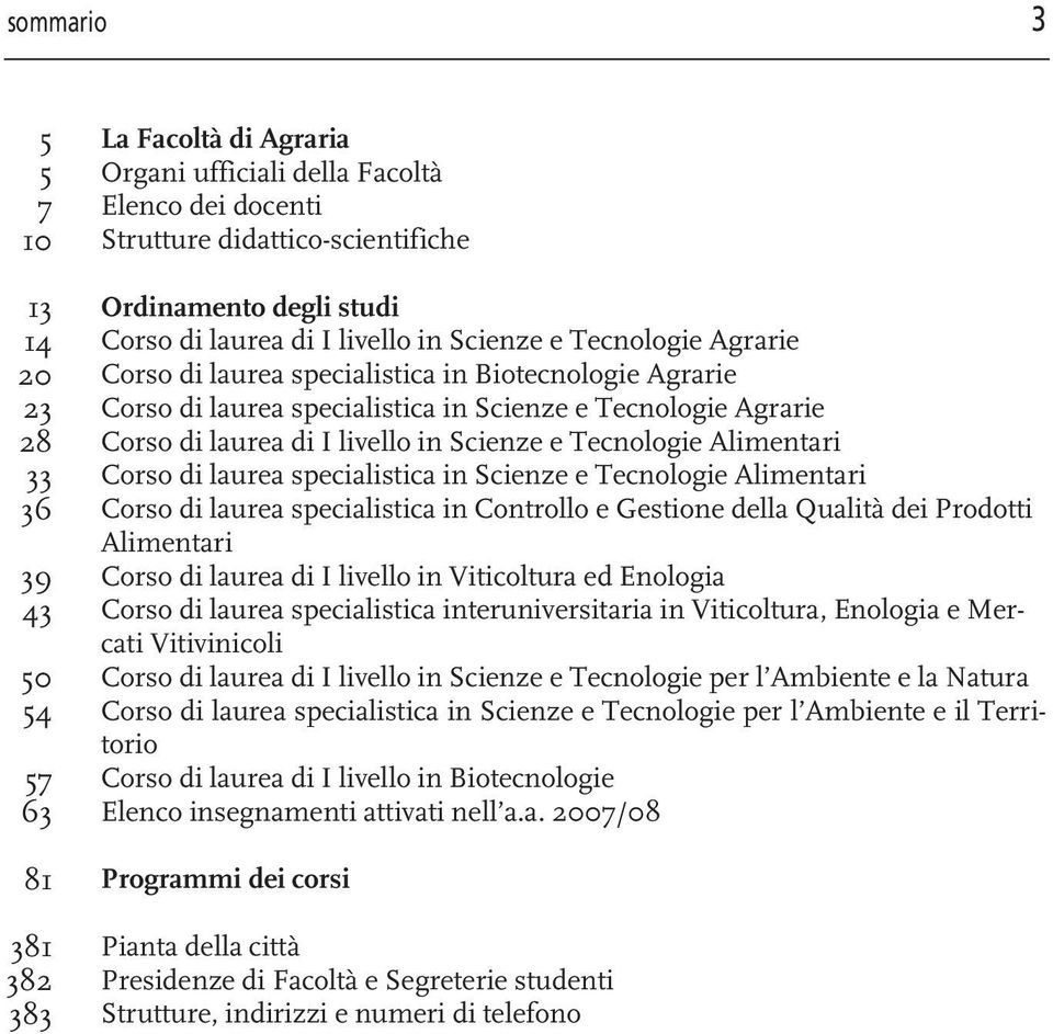 di I livello in Scienze e Tecnologie Alimentari Corso di laurea specialistica in Scienze e Tecnologie Alimentari Corso di laurea specialistica in Controllo e Gestione della Qualità dei Prodotti