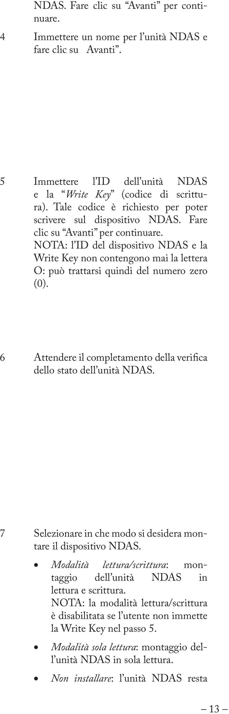 NOTA: l ID del dispositivo NDAS e la Write Key non contengono mai la lettera O: può trattarsi quindi del numero zero (0). 6 Attendere il completamento della verifica dello stato dell unità NDAS.