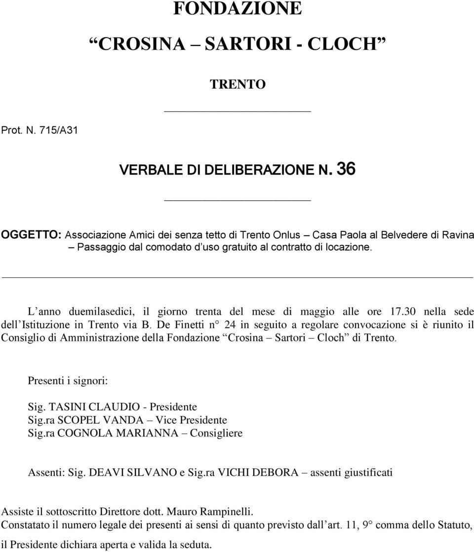 L anno duemilasedici, il giorno trenta del mese di maggio alle ore 17.30 nella sede dell Istituzione in Trento via B.